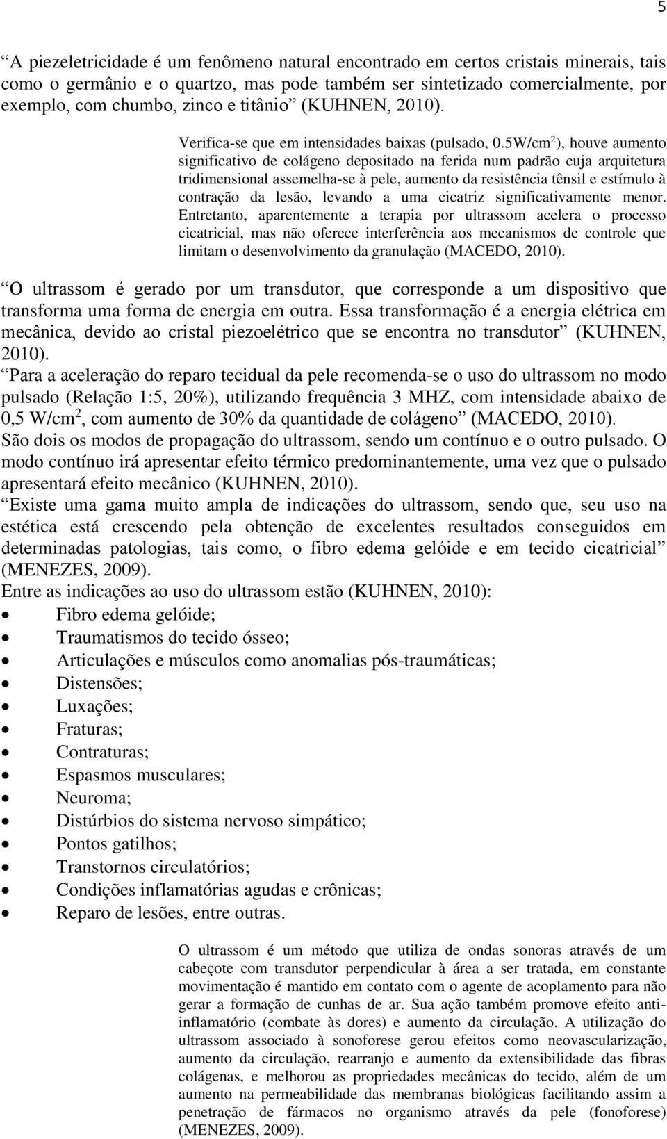 5W/cm 2 ), houve aumento significativo de colágeno depositado na ferida num padrão cuja arquitetura tridimensional assemelha-se à pele, aumento da resistência tênsil e estímulo à contração da lesão,