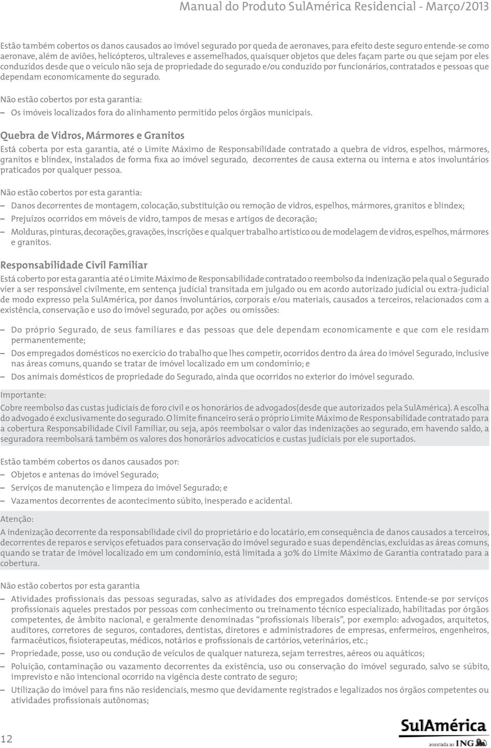 economicamente do segurado. Não estão cobertos por esta garantia: Os imóveis localizados fora do alinhamento permitido pelos órgãos municipais.