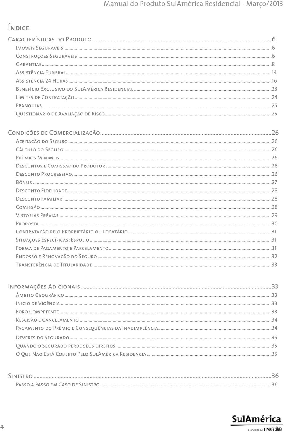 ..26 Descontos e Comissão do Produtor...26 Desconto Progressivo...26 Bônus...27 Desconto Fidelidade...28 Desconto Familiar...28 Comissão...28 Vistorias Prévias...29 Proposta.