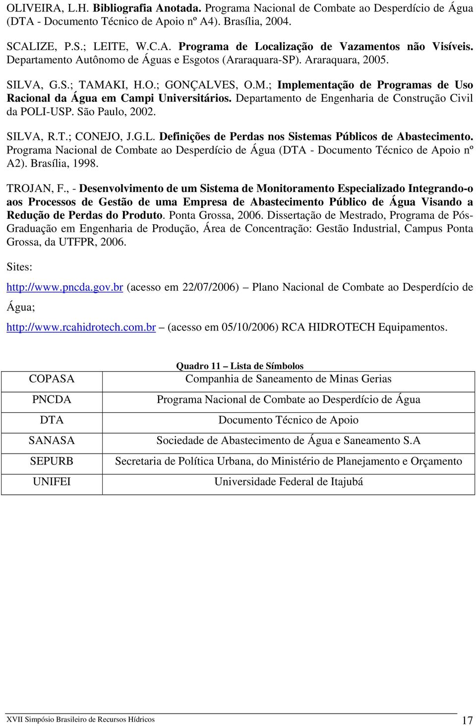 Departamento de Engenharia de Construção Civil da POLI-USP. São Paulo, 2002. SILVA, R.T.; CONEJO, J.G.L. Definições de Perdas nos Sistemas Públicos de Abastecimento.