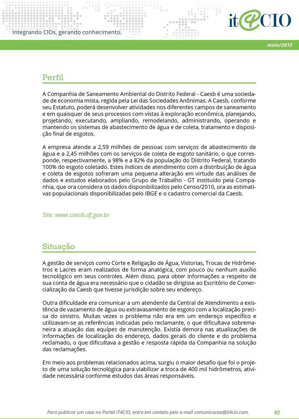 executando, ampliando, remodelando, administrando, operando e mantendo os sistemas de abastecimento de água e de coleta, tratamento e disposição final de esgotos.