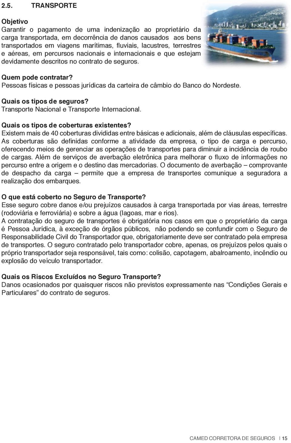 Pessoas físicas e pessoas jurídicas da carteira de câmbio do Banco do Nordeste. Quais os tipos de seguros? Transporte Nacional e Transporte Internacional. Quais os tipos de coberturas existentes?