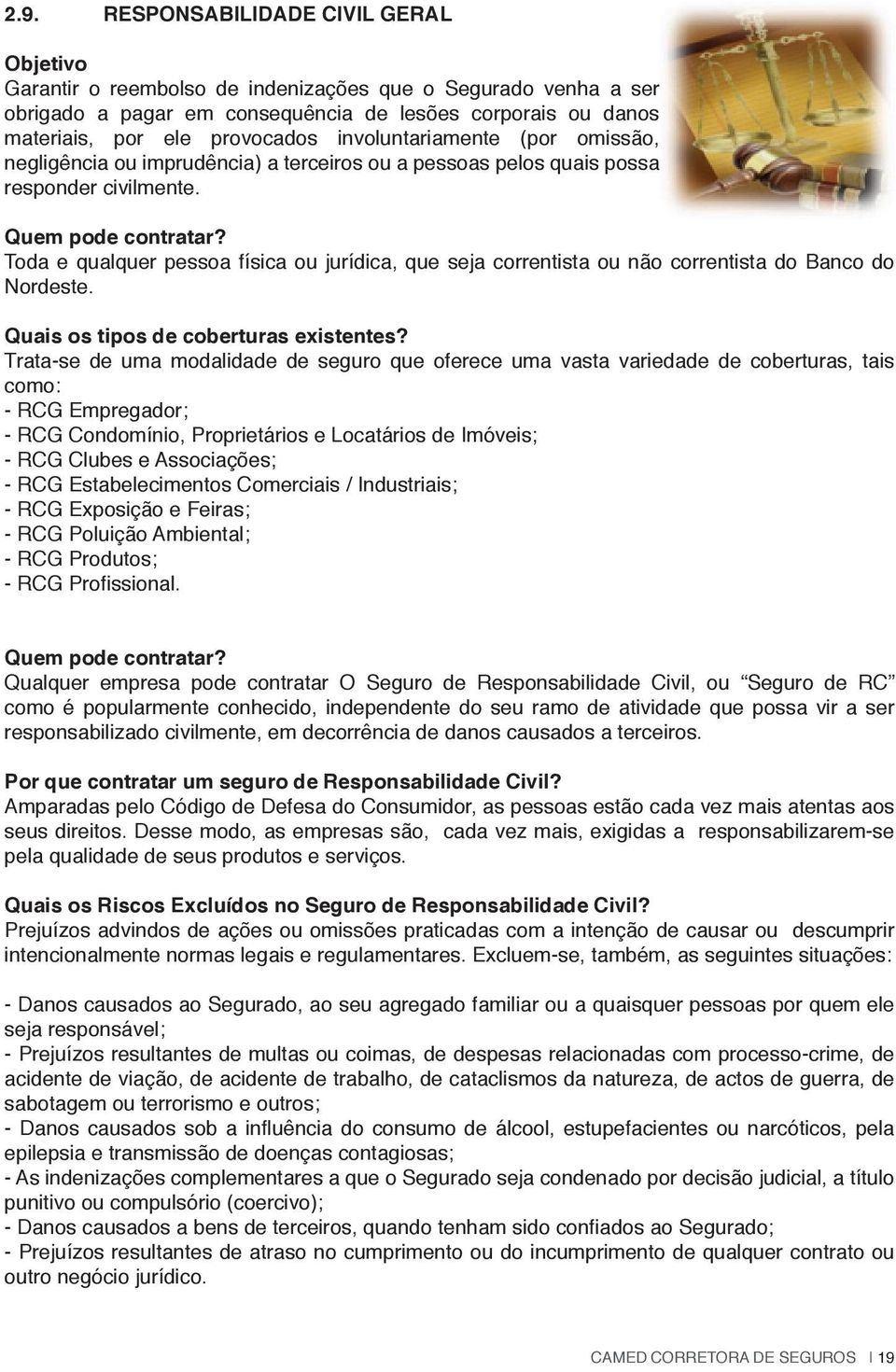 Toda e qualquer pessoa física ou jurídica, que seja correntista ou não correntista do Banco do Nordeste. Quais os tipos de coberturas existentes?