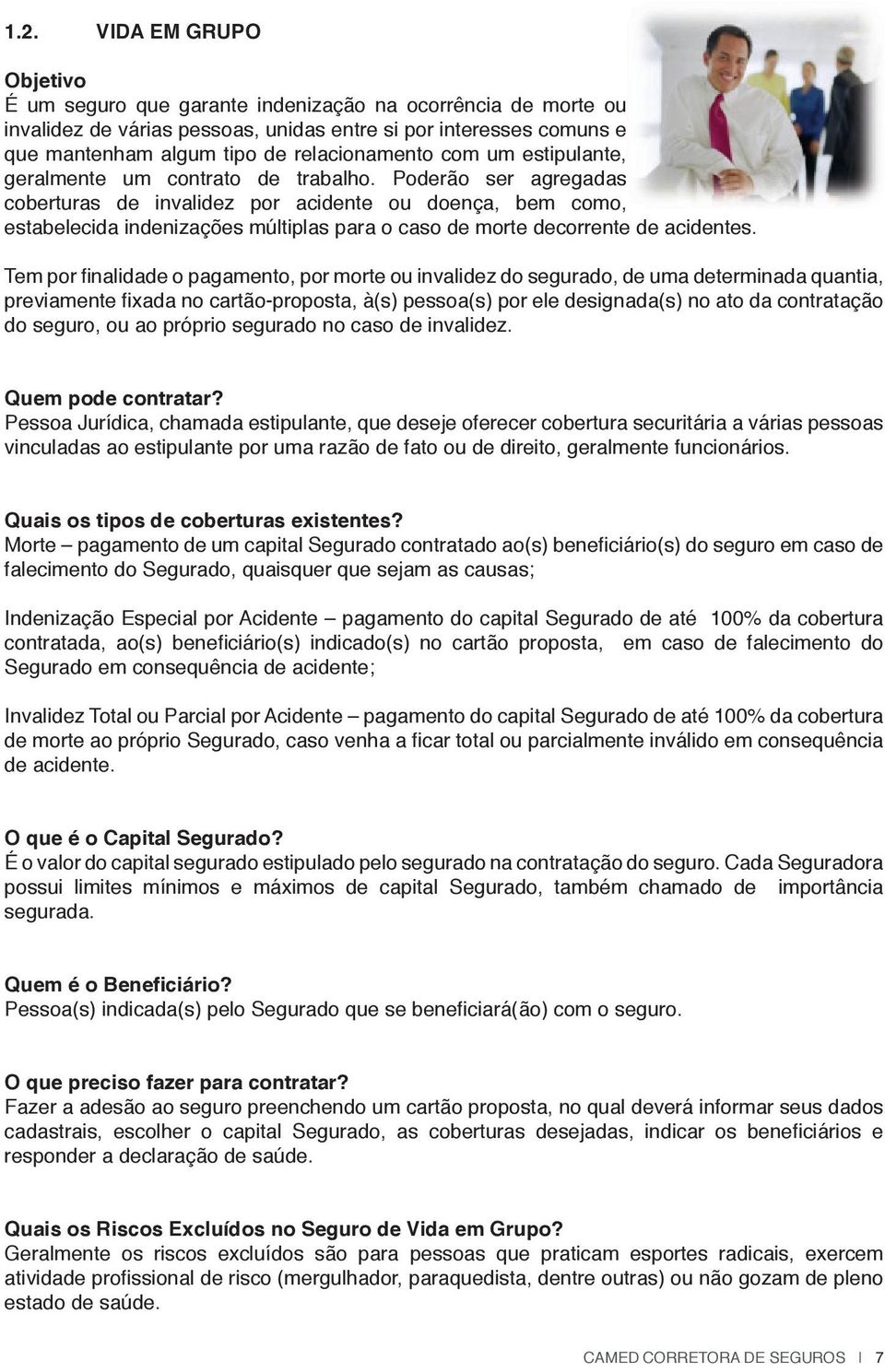 Poderão ser agregadas coberturas de invalidez por acidente ou doença, bem como, estabelecida indenizações múltiplas para o caso de morte decorrente de acidentes.