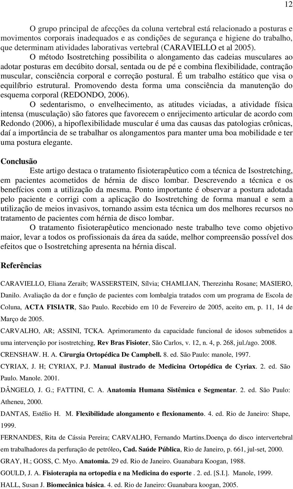 O método Isostretching possibilita o alongamento das cadeias musculares ao adotar posturas em decúbito dorsal, sentada ou de pé e combina flexibilidade, contração muscular, consciência corporal e