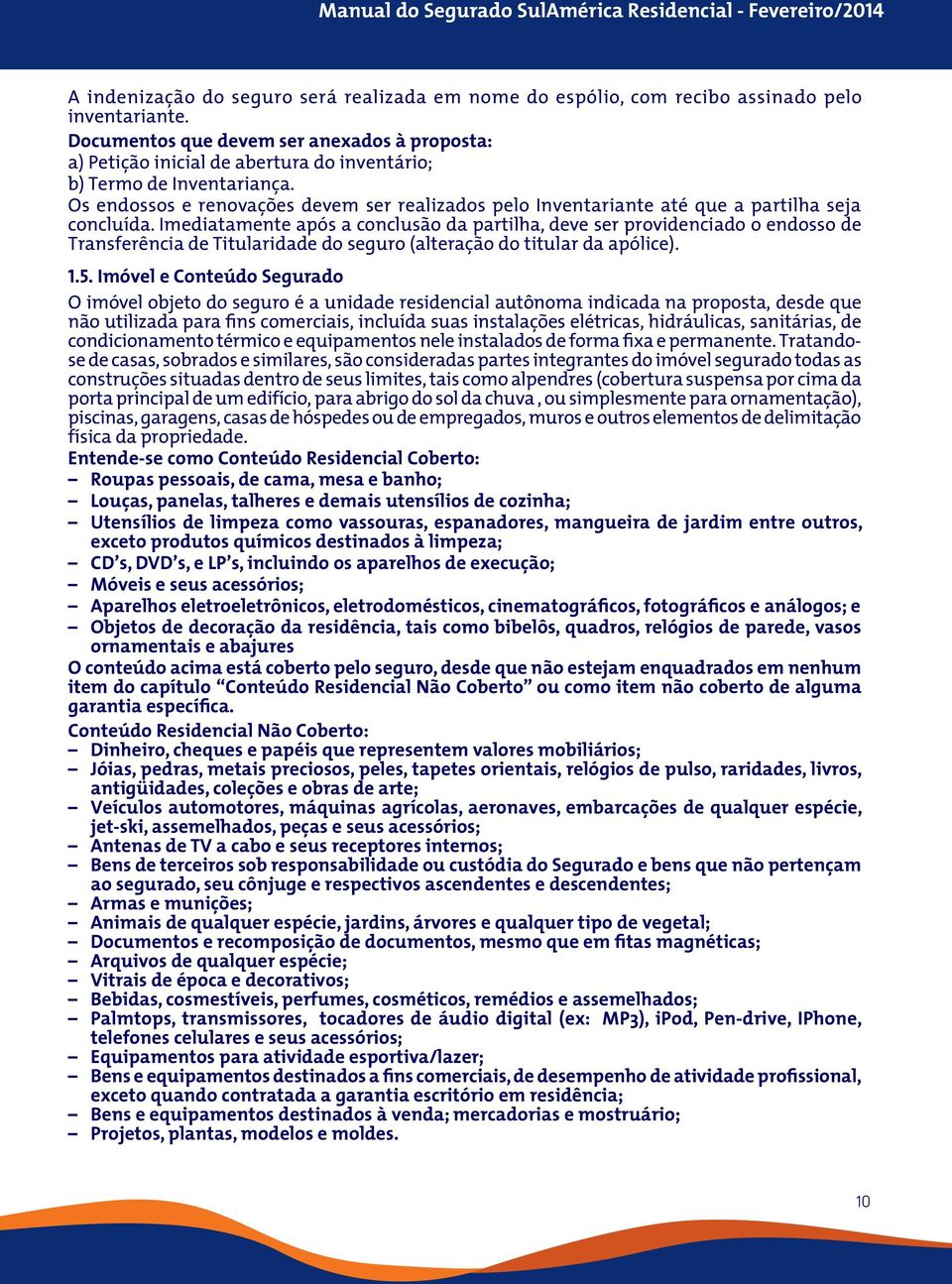 Os endossos e renovações devem ser realizados pelo Inventariante até que a partilha seja concluída.