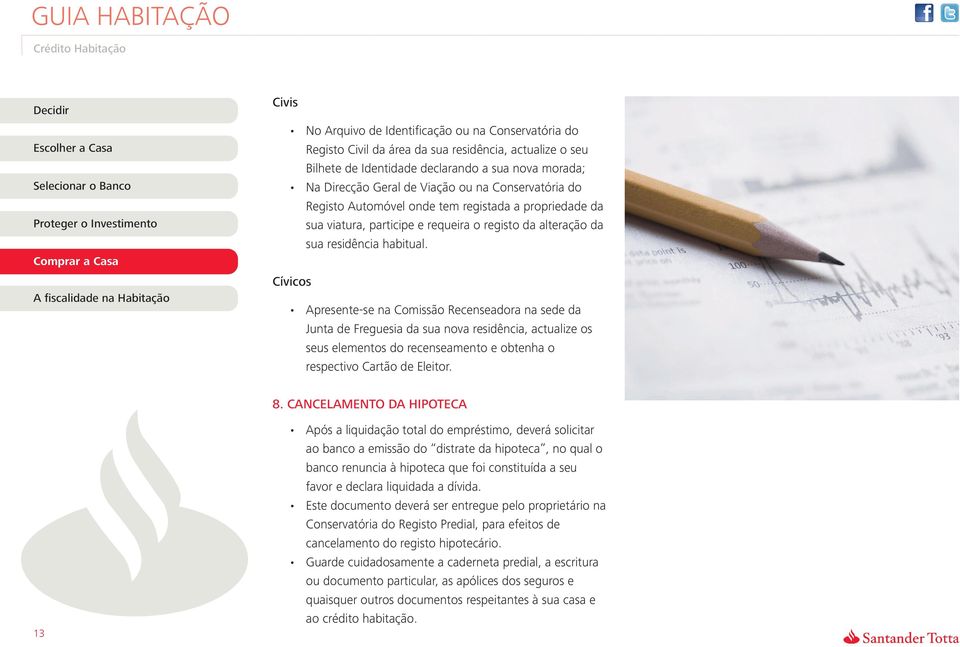 Cívicos Apresente-se na Comissão Recenseadora na sede da Junta de Freguesia da sua nova residência, actualize os seus elementos do recenseamento e obtenha o respectivo Cartão de Eleitor. 8.