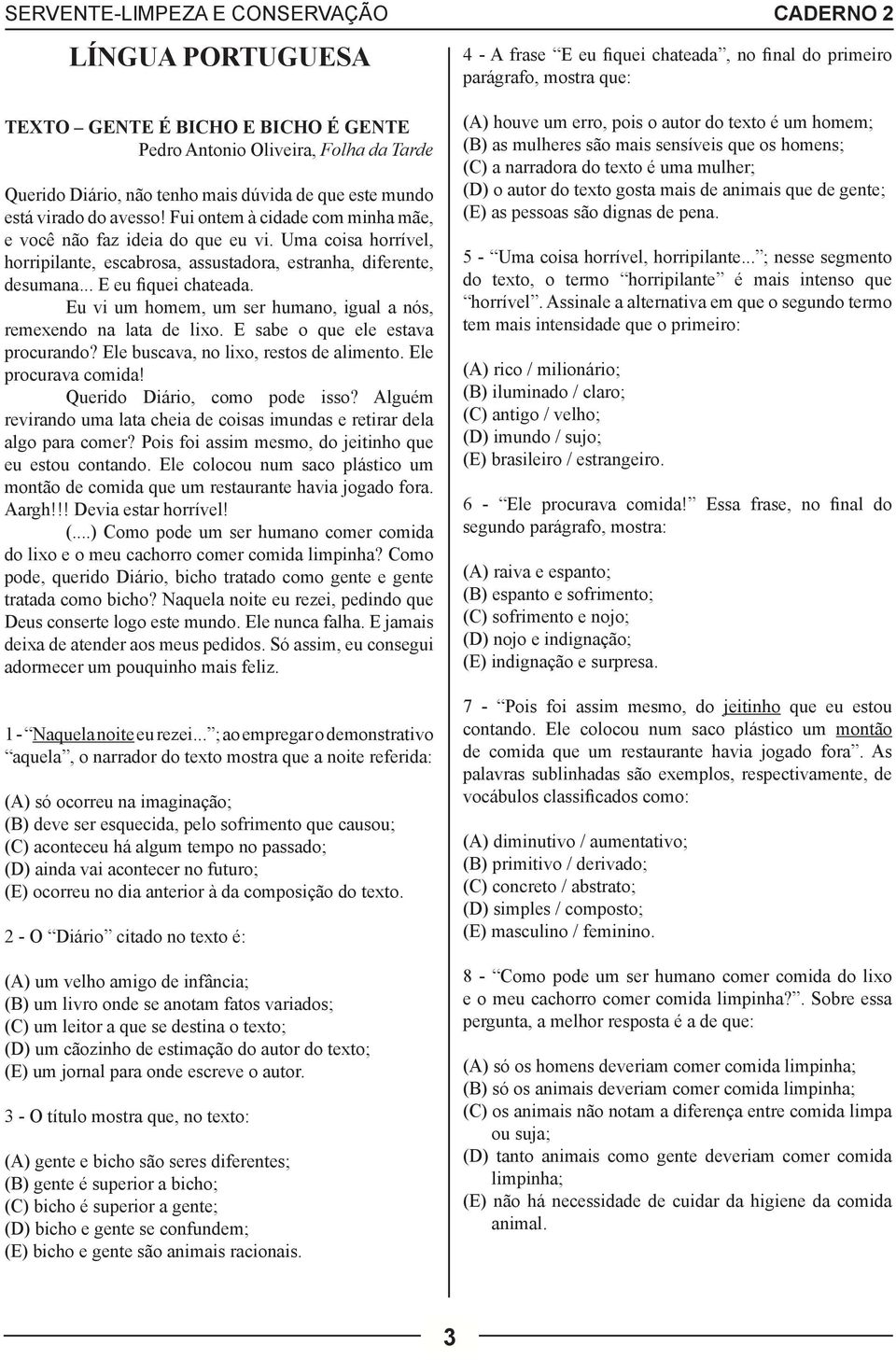 Uma coisa horrível, horripilante, escabrosa, assustadora, estranha, diferente, desumana... E eu fiquei chateada. Eu vi um homem, um ser humano, igual a nós, remexendo na lata de lixo.