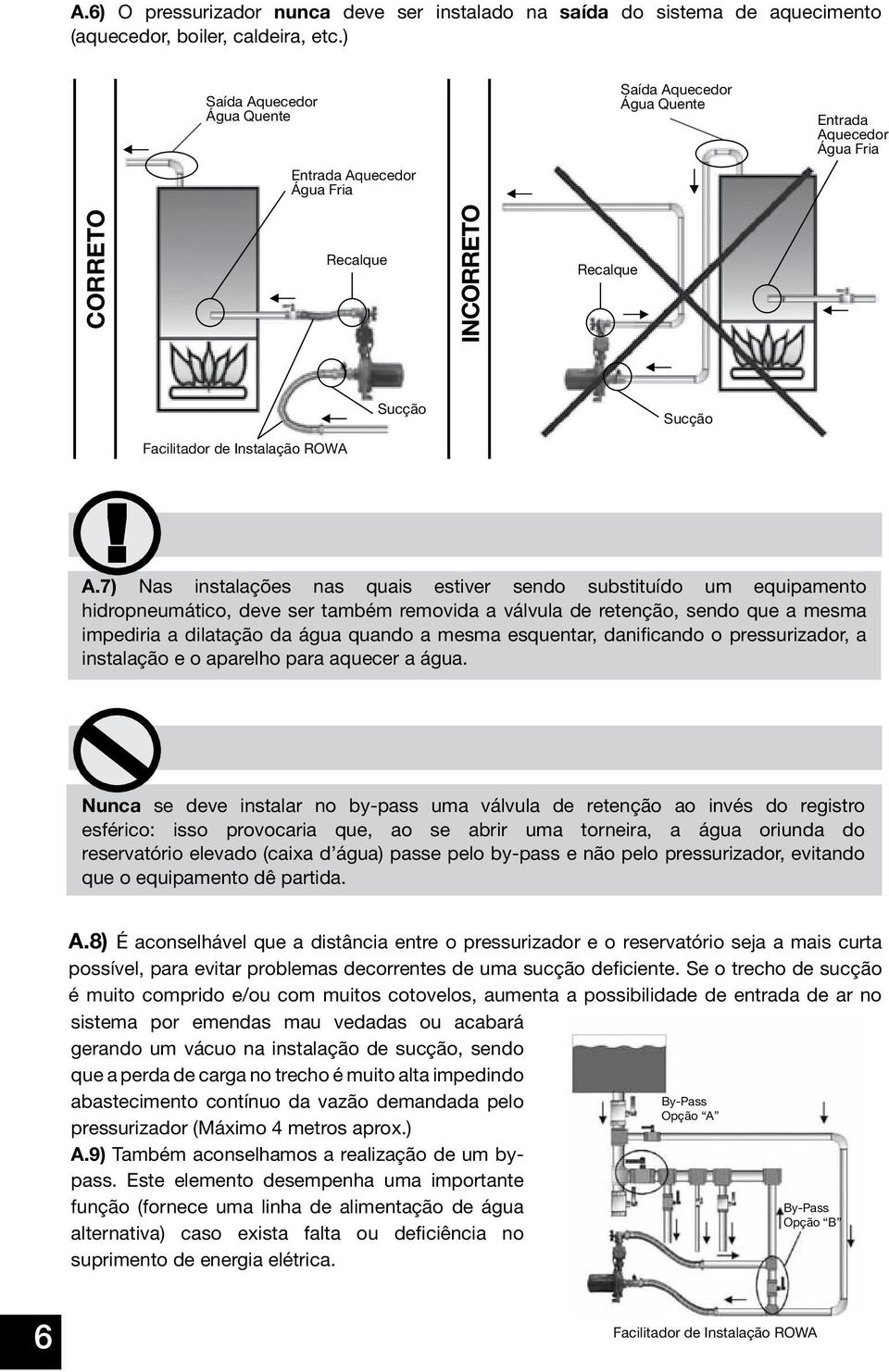 7) Nas instalações nas quais estiver sendo substituído um equipamento hidropneumático, deve ser também removida a válvula de retenção, sendo que a mesma impediria a dilatação da água quando a mesma