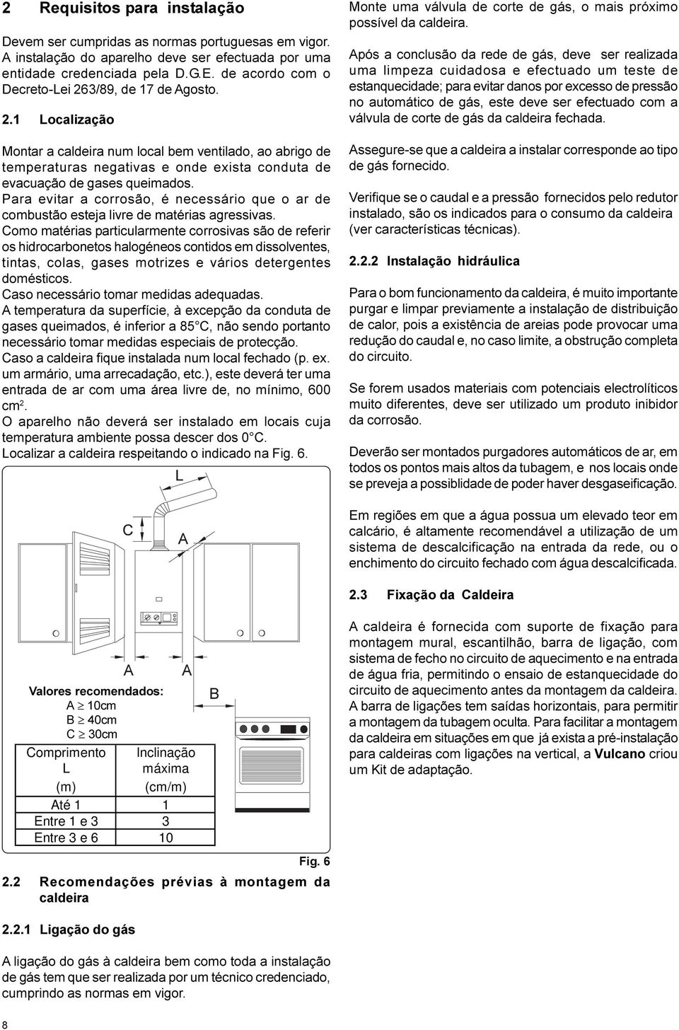 Para evitar a corrosão, é necessário que o ar de combustão esteja livre de matérias agressivas.