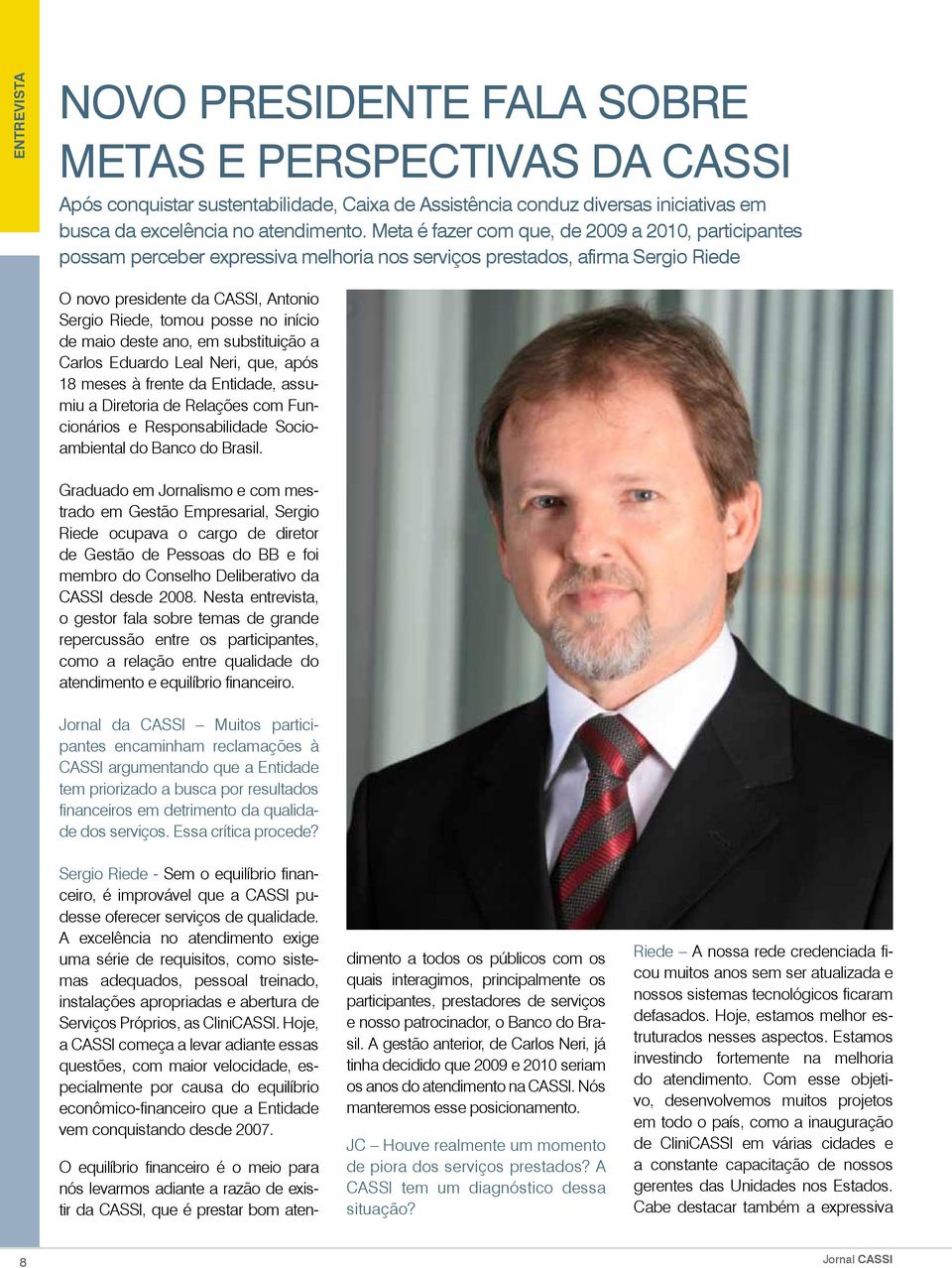 início de maio deste ano, em substituição a Carlos Eduardo Leal Neri, que, após 18 meses à frente da Entidade, assumiu a Diretoria de Relações com Funcionários e Responsabilidade Socioambiental do