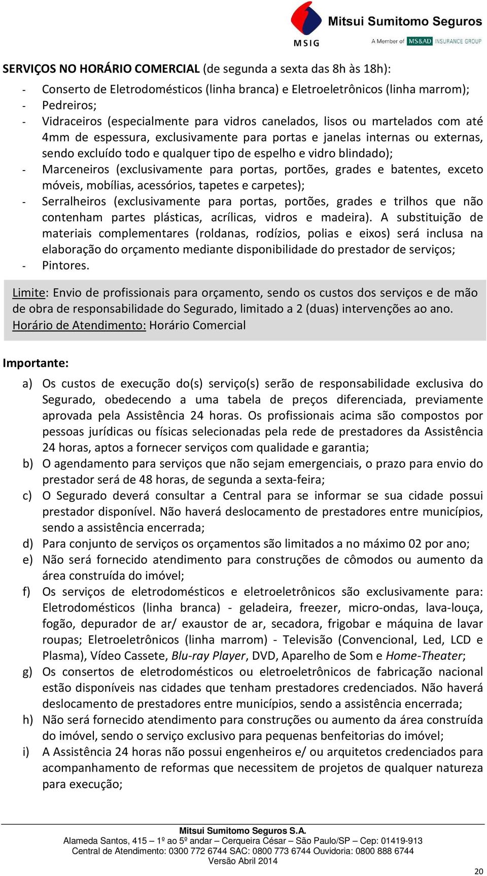 Marceneiros (exclusivamente para portas, portões, grades e batentes, exceto móveis, mobílias, acessórios, tapetes e carpetes); - Serralheiros (exclusivamente para portas, portões, grades e trilhos