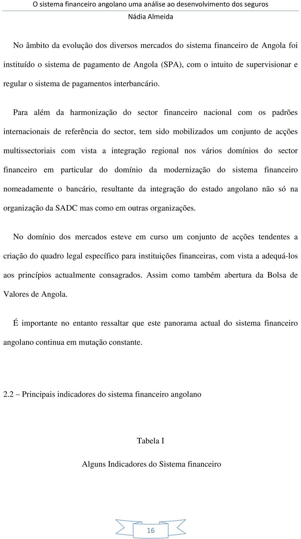 Para além da harmonização do sector financeiro nacional com os padrões internacionais de referência do sector, tem sido mobilizados um conjunto de acções multissectoriais com vista a integração