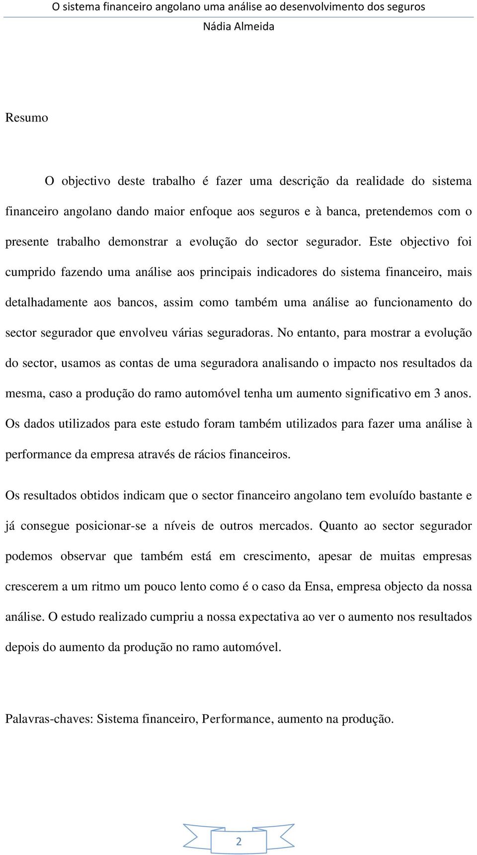 Este objectivo foi cumprido fazendo uma análise aos principais indicadores do sistema financeiro, mais detalhadamente aos bancos, assim como também uma análise ao funcionamento do sector segurador