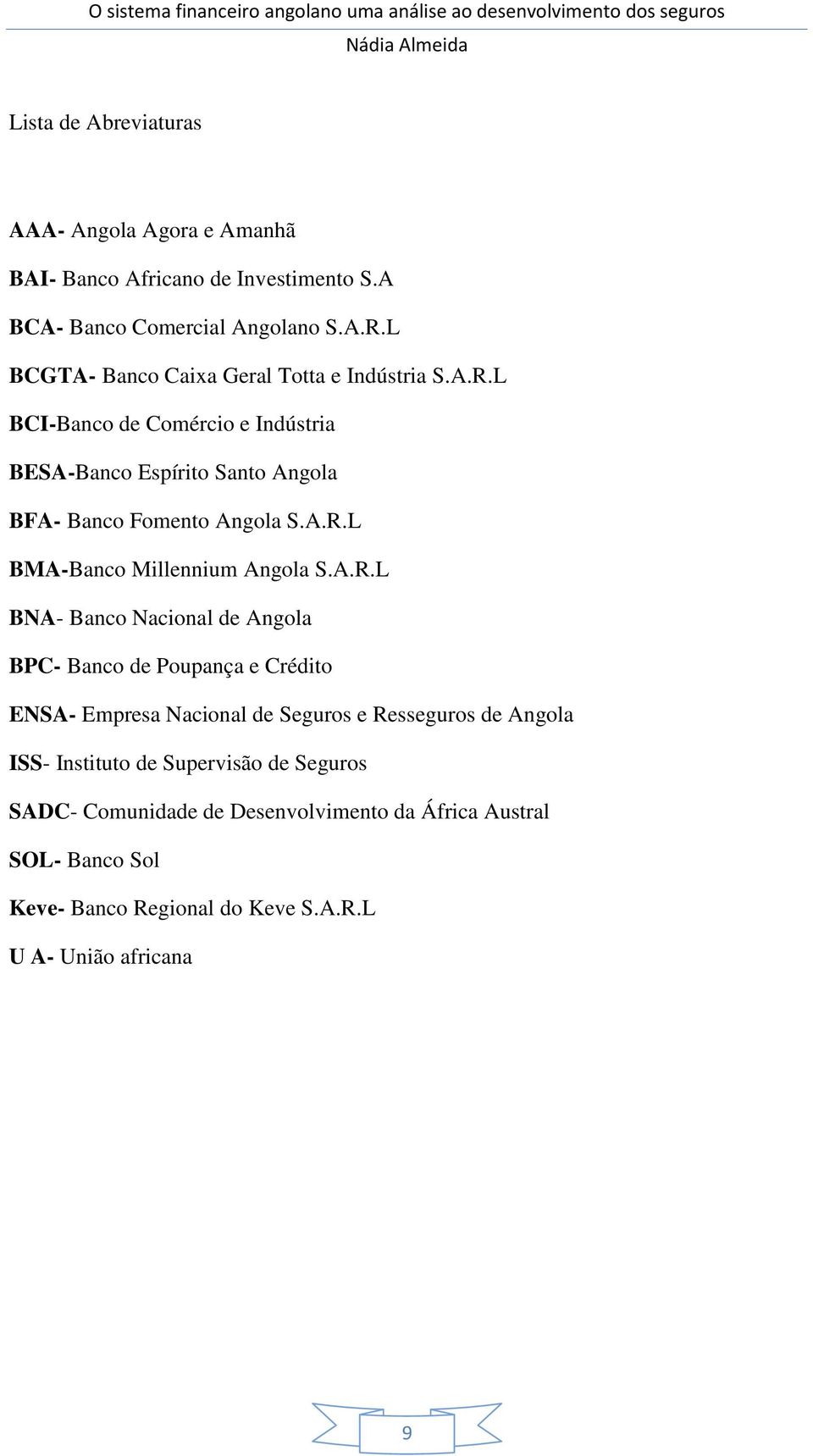 A.R.L BNA- Banco Nacional de Angola BPC- Banco de Poupança e Crédito ENSA- Empresa Nacional de Seguros e Resseguros de Angola ISS- Instituto de