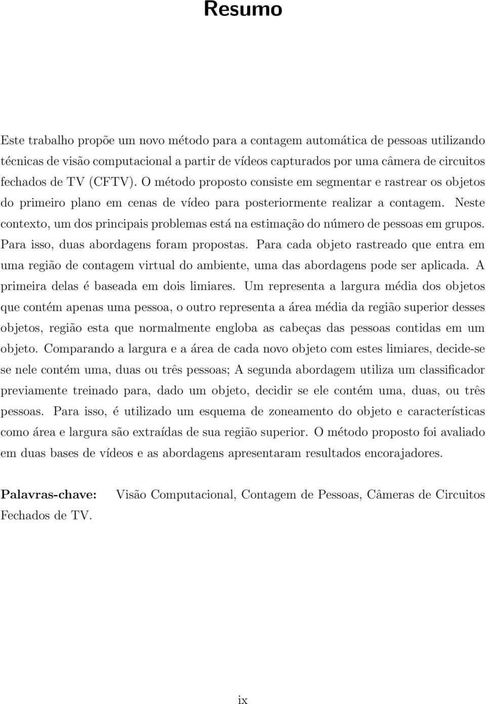 Neste contexto, um dos principais problemas está na estimação do número de pessoas em grupos. Para isso, duas abordagens foram propostas.