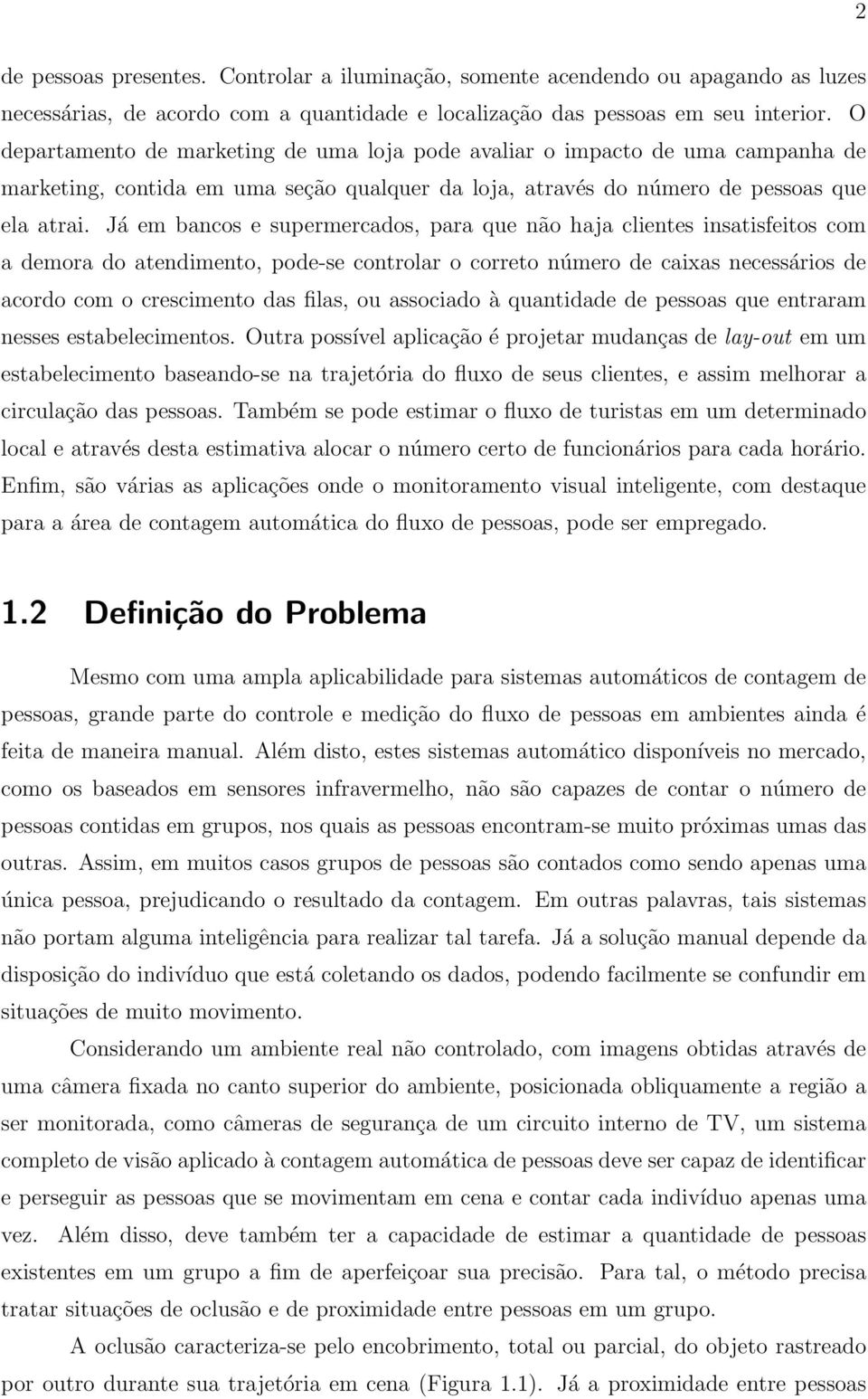 Já em bancos e supermercados, para que não haja clientes insatisfeitos com a demora do atendimento, pode-se controlar o correto número de caixas necessários de acordo com o crescimento das filas, ou