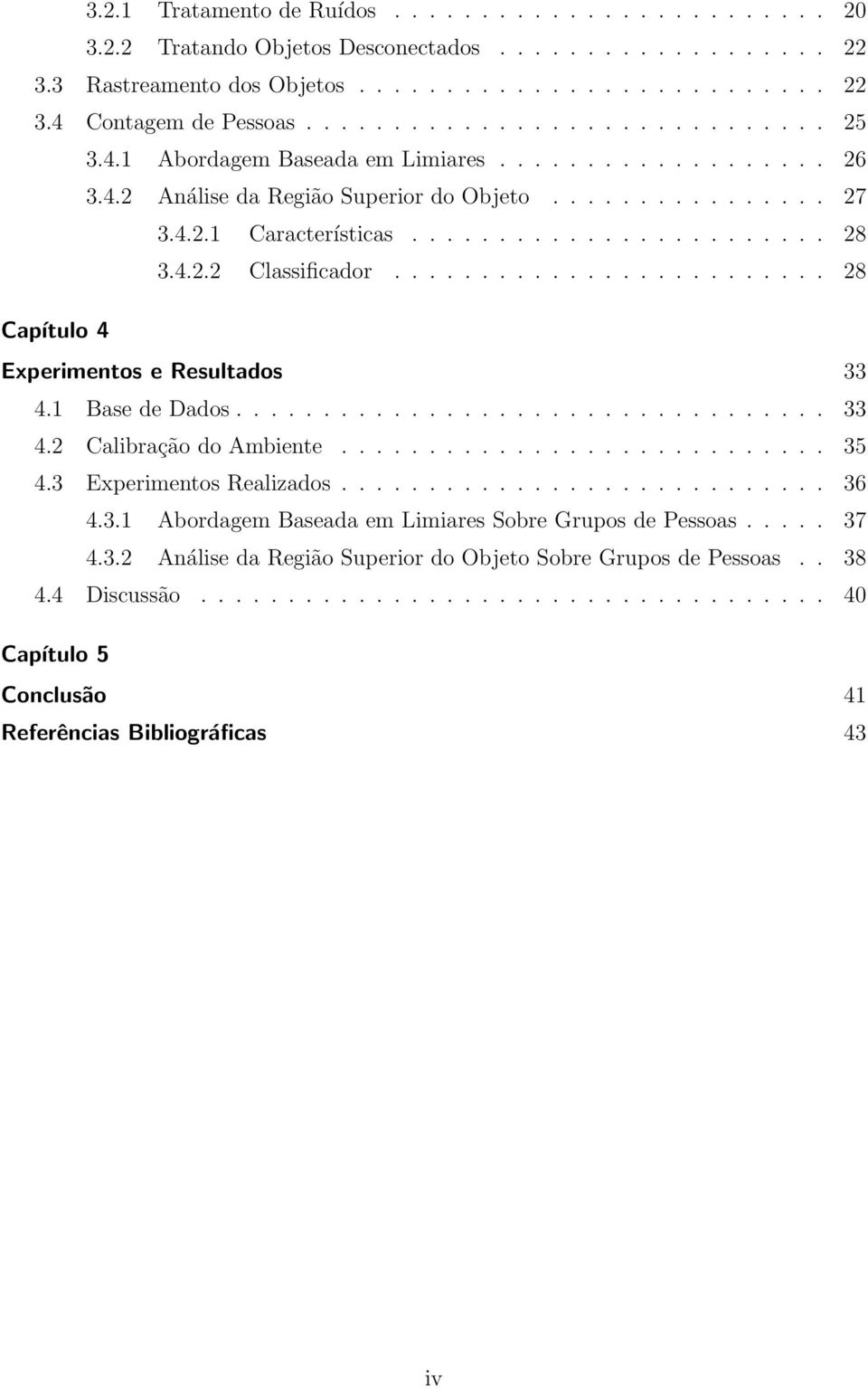 4.2.2 Classificador......................... 28 Capítulo 4 Experimentos e Resultados 33 4.1 Base de Dados.................................. 33 4.2 Calibração do Ambiente............................ 35 4.