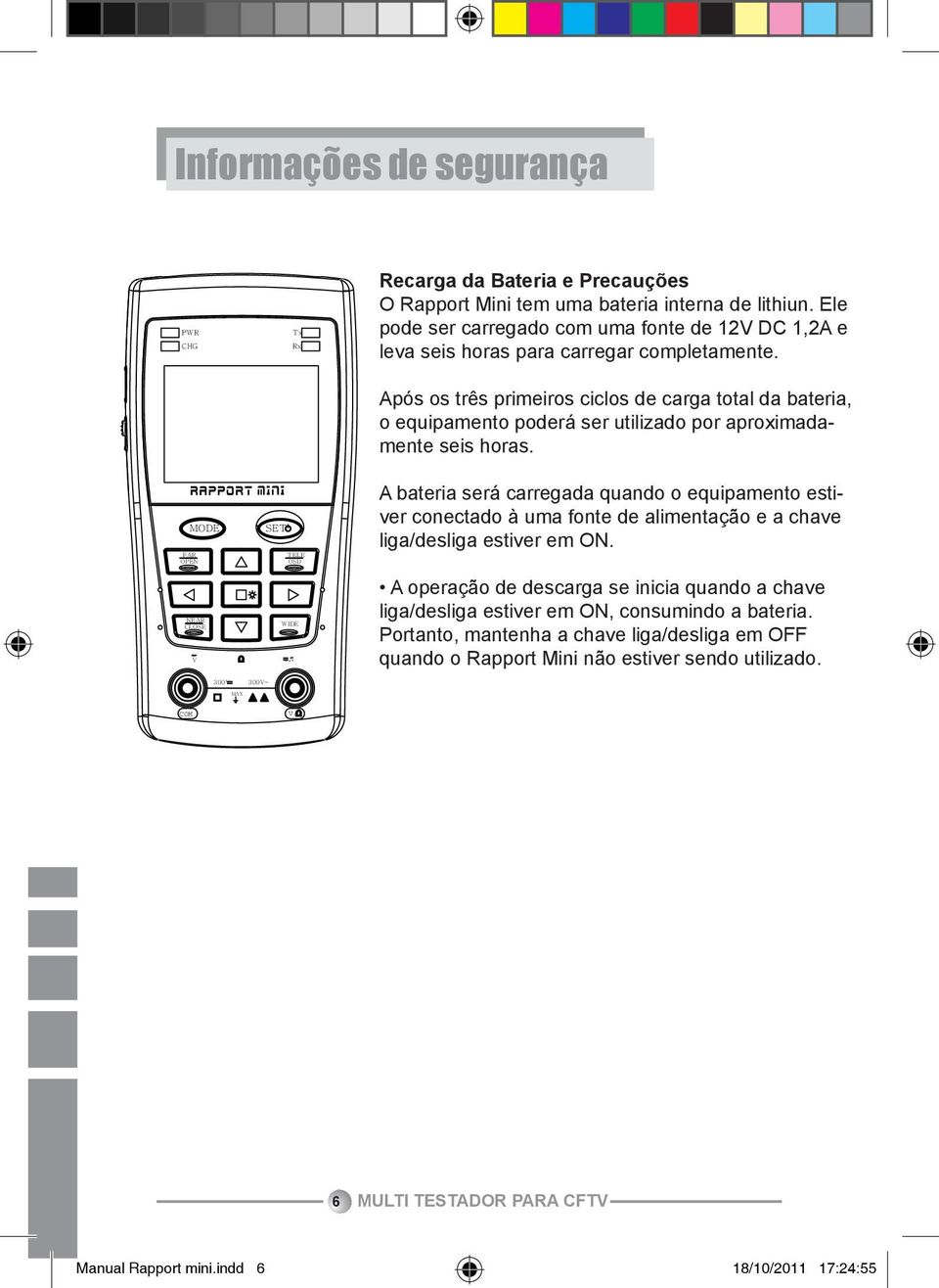 Após os três primeiros ciclos de carga total da bateria, o equipamento poderá ser utilizado por aproximadamente seis horas.