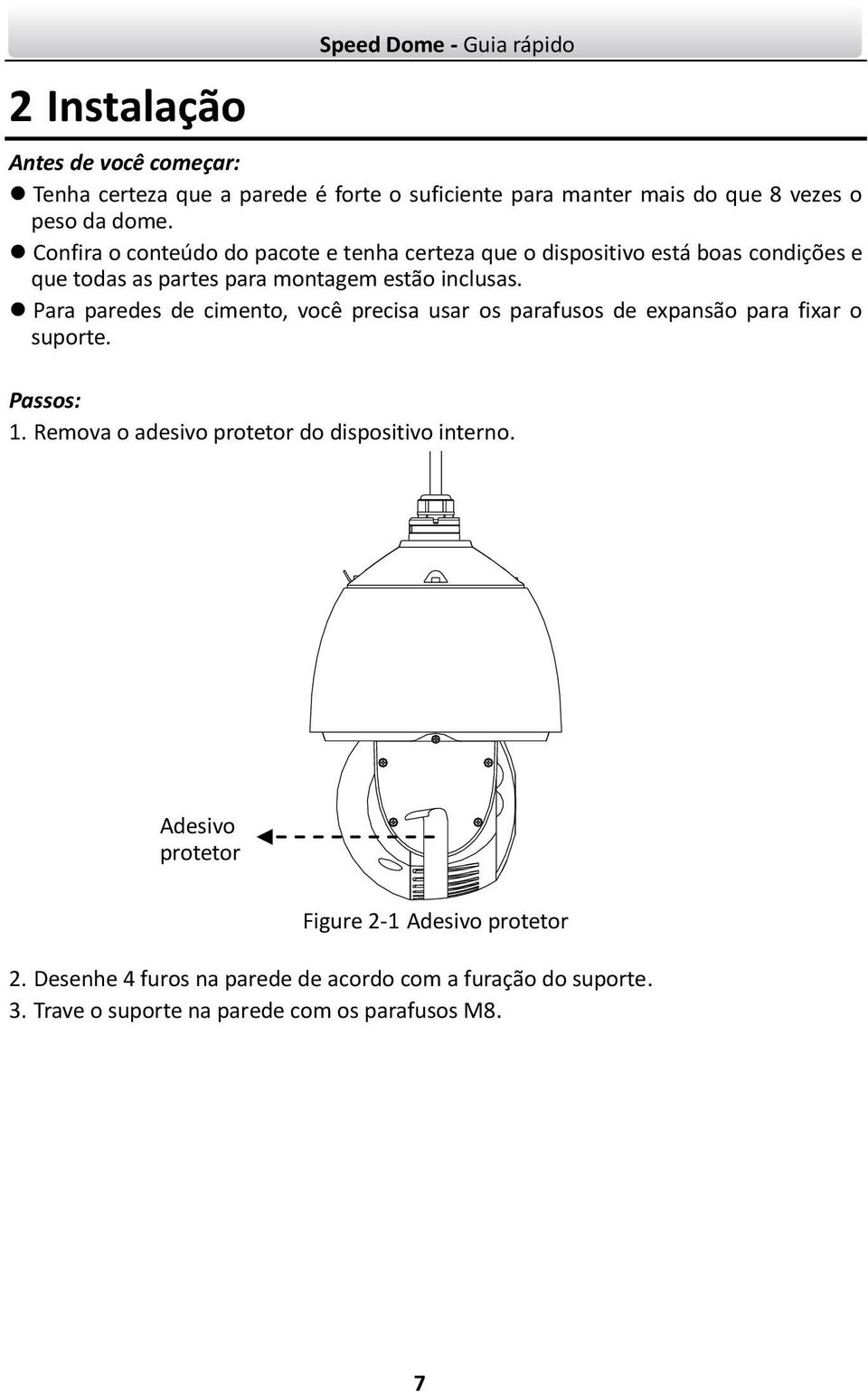 Para paredes de cimento, você precisa usar os parafusos de expansão para fixar o suporte. Passos: 1. Remova o adesivo protetor do dispositivo interno.