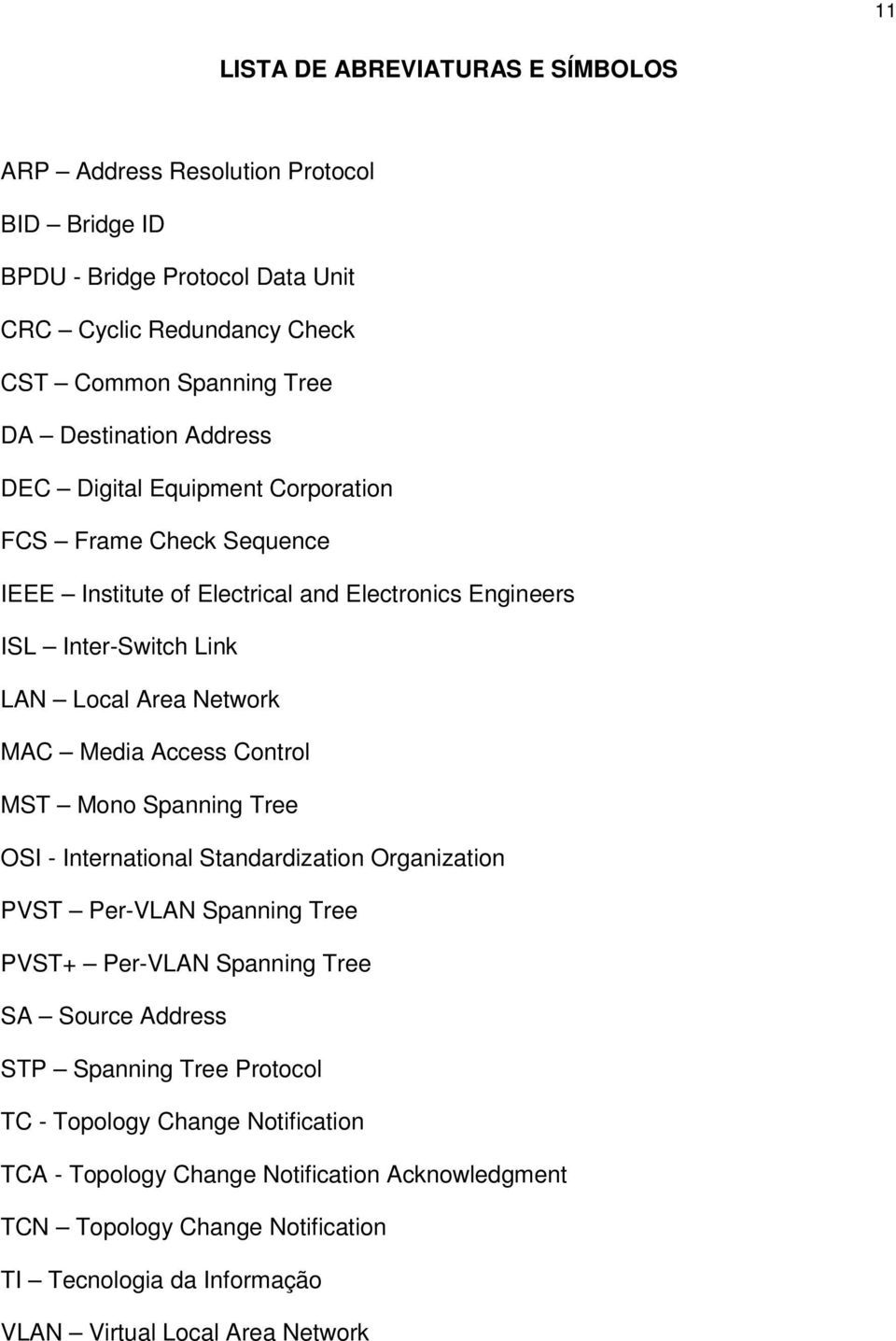 MAC Media Access Control MST Mono Spanning Tree OSI - International Standardization Organization PVST Per-VLAN Spanning Tree PVST+ Per-VLAN Spanning Tree SA Source Address STP