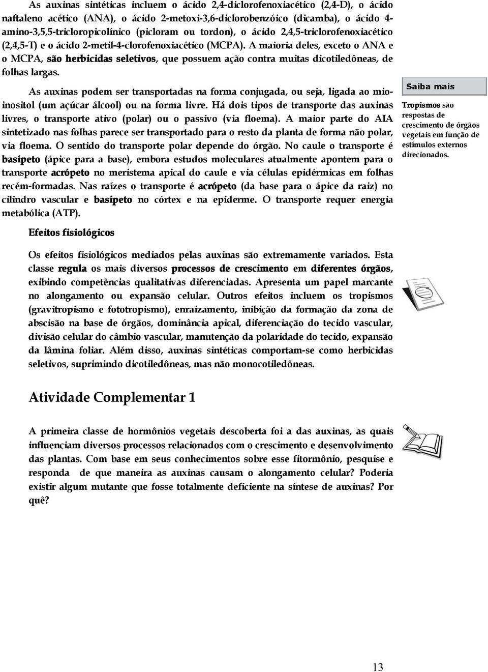 A maioria deles, exceto o ANA e o MCPA, são herbicidas seletivos, que possuem ação contra muitas dicotiledôneas, de folhas largas.