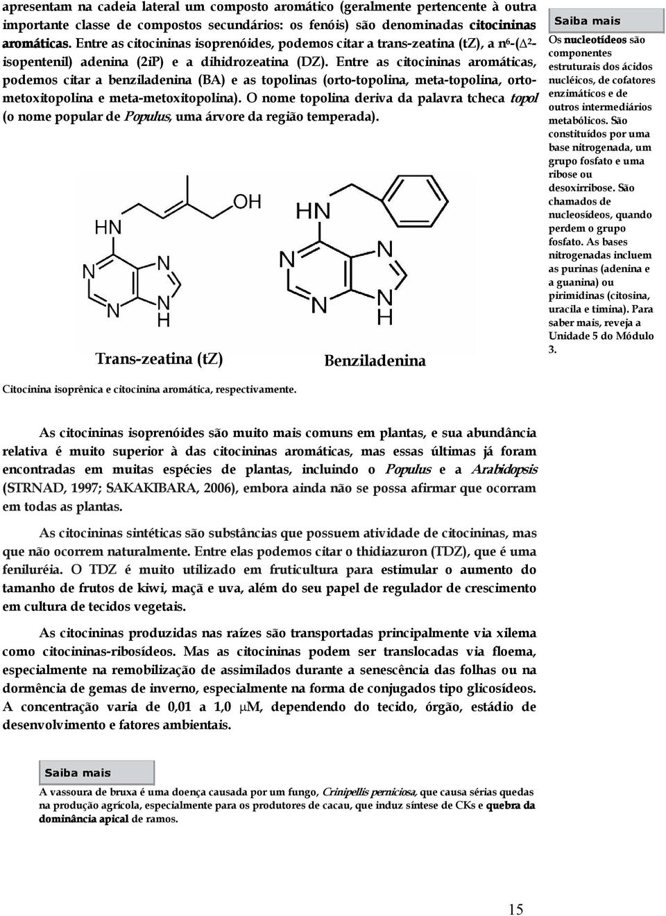 Entre as citocininas aromáticas, podemos citar a benziladenina (BA) e as topolinas (orto topolina, meta topolina, ortometoxitopolina e meta metoxitopolina).