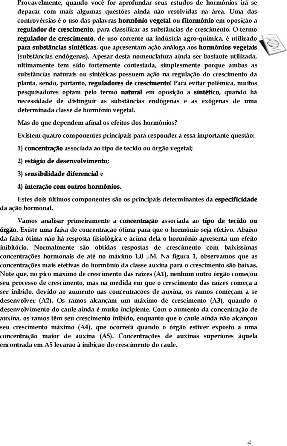 O termo regulador de crescimento, de uso corrente na indústria agro química, é utilizado para substâncias sintéticas, que apresentam ação análoga aos hormônios vegetais (substâncias endógenas).