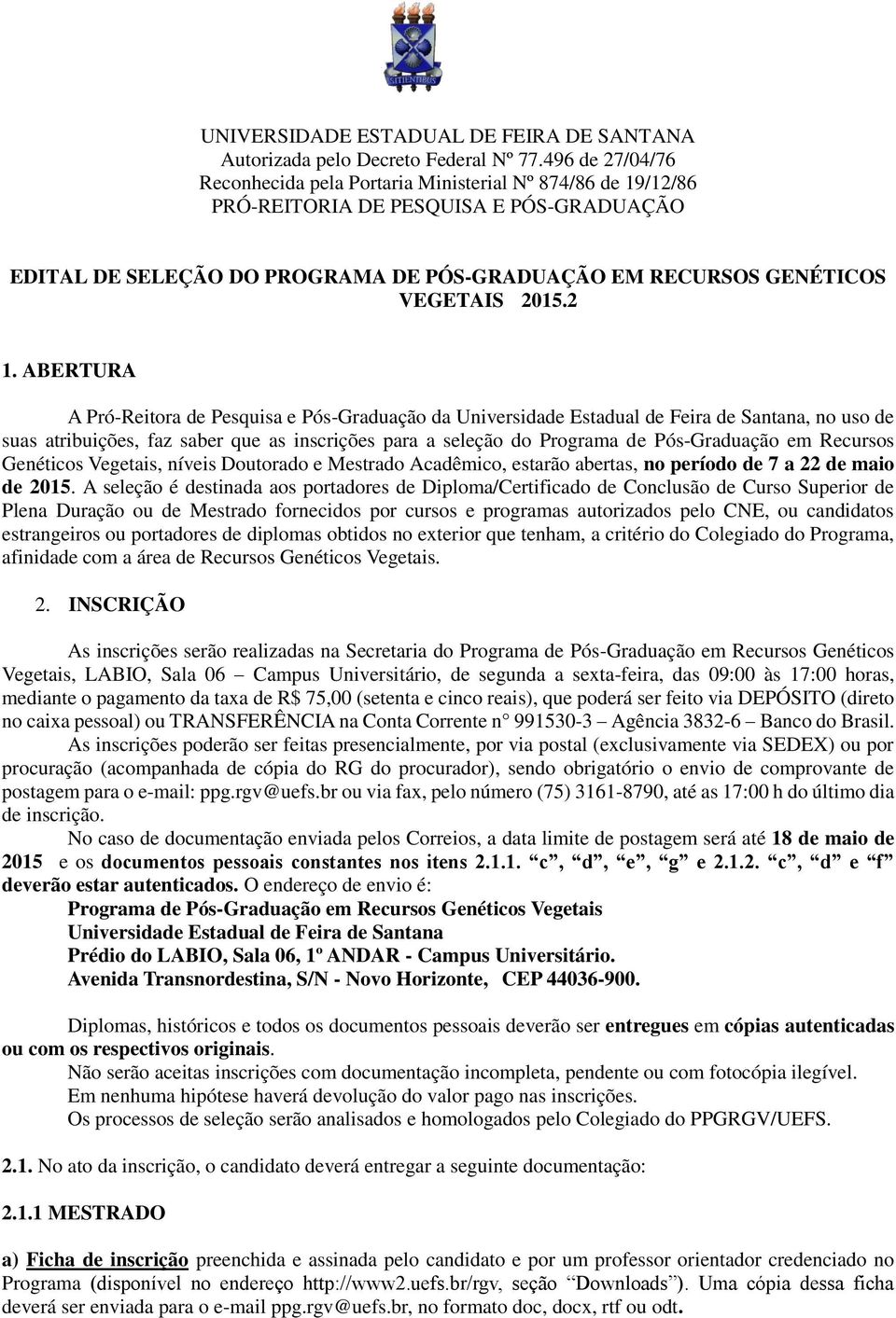 2 1. ABERTURA A Pró-Reitora de Pesquisa e Pós-Graduação da Universidade Estadual de Feira de Santana, no uso de suas atribuições, faz saber que as inscrições para a seleção do Programa de