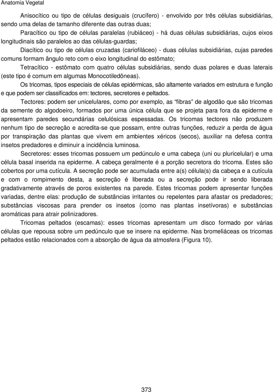 paredes comuns formam ângulo reto com o eixo longitudinal do estômato; Tetracítico - estômato com quatro células subsidiárias, sendo duas polares e duas laterais (este tipo é comum em algumas