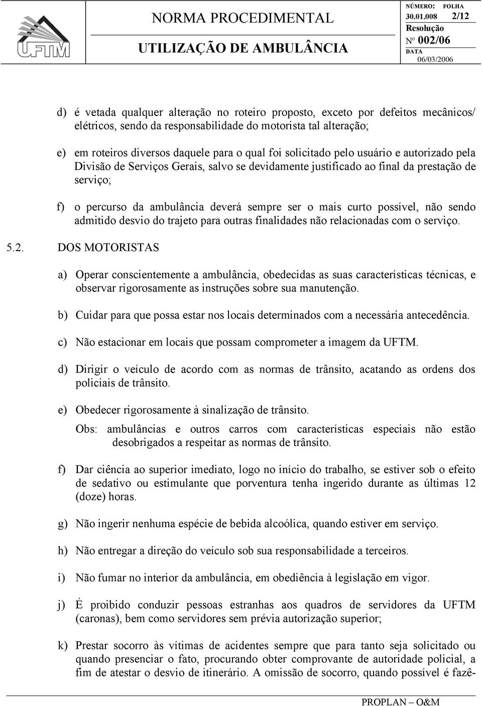 qual foi solicitado pelo usuário e autorizado pela Divisão de Serviços Gerais, salvo se devidamente justificado ao final da prestação de serviço; f) o percurso da ambulância deverá sempre ser o mais