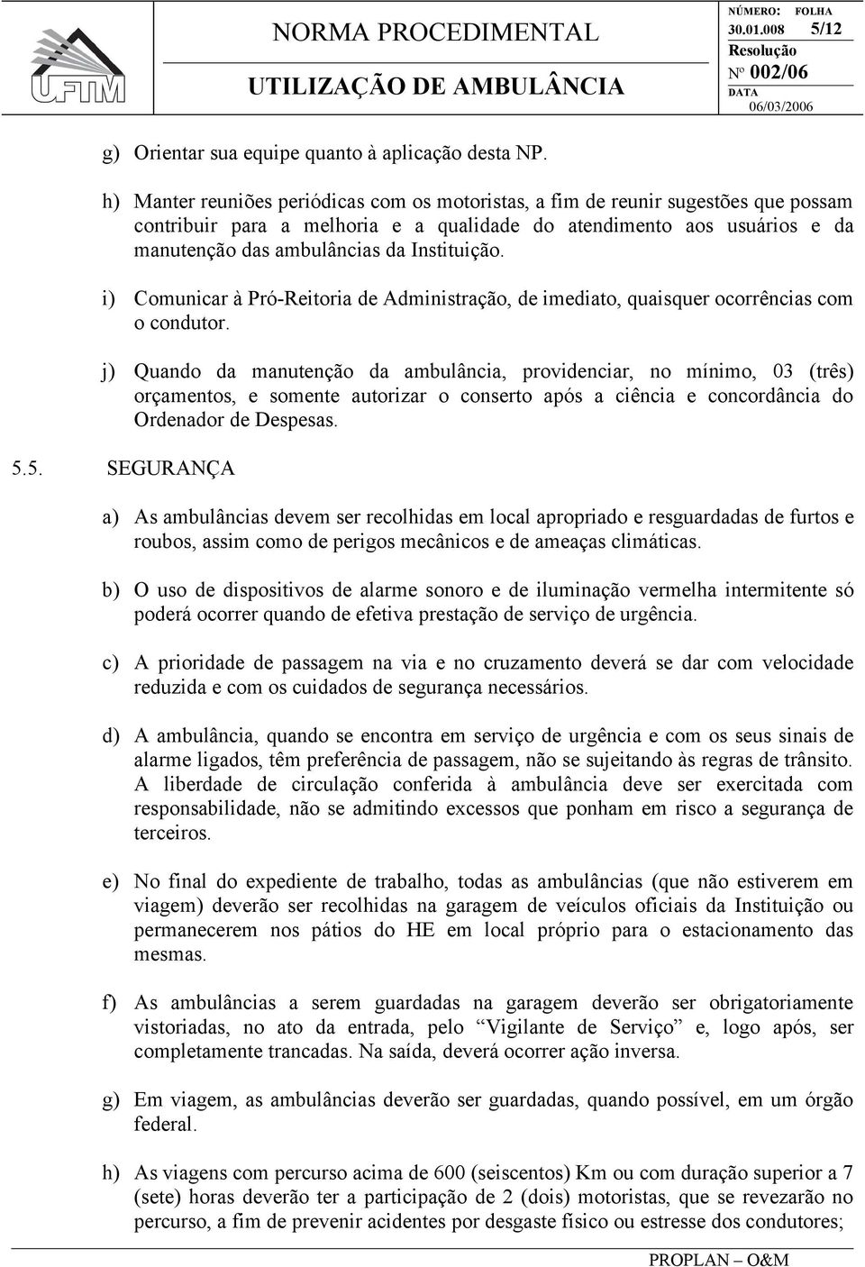 Instituição. i) Comunicar à Pró-Reitoria de Administração, de imediato, quaisquer ocorrências com o condutor.