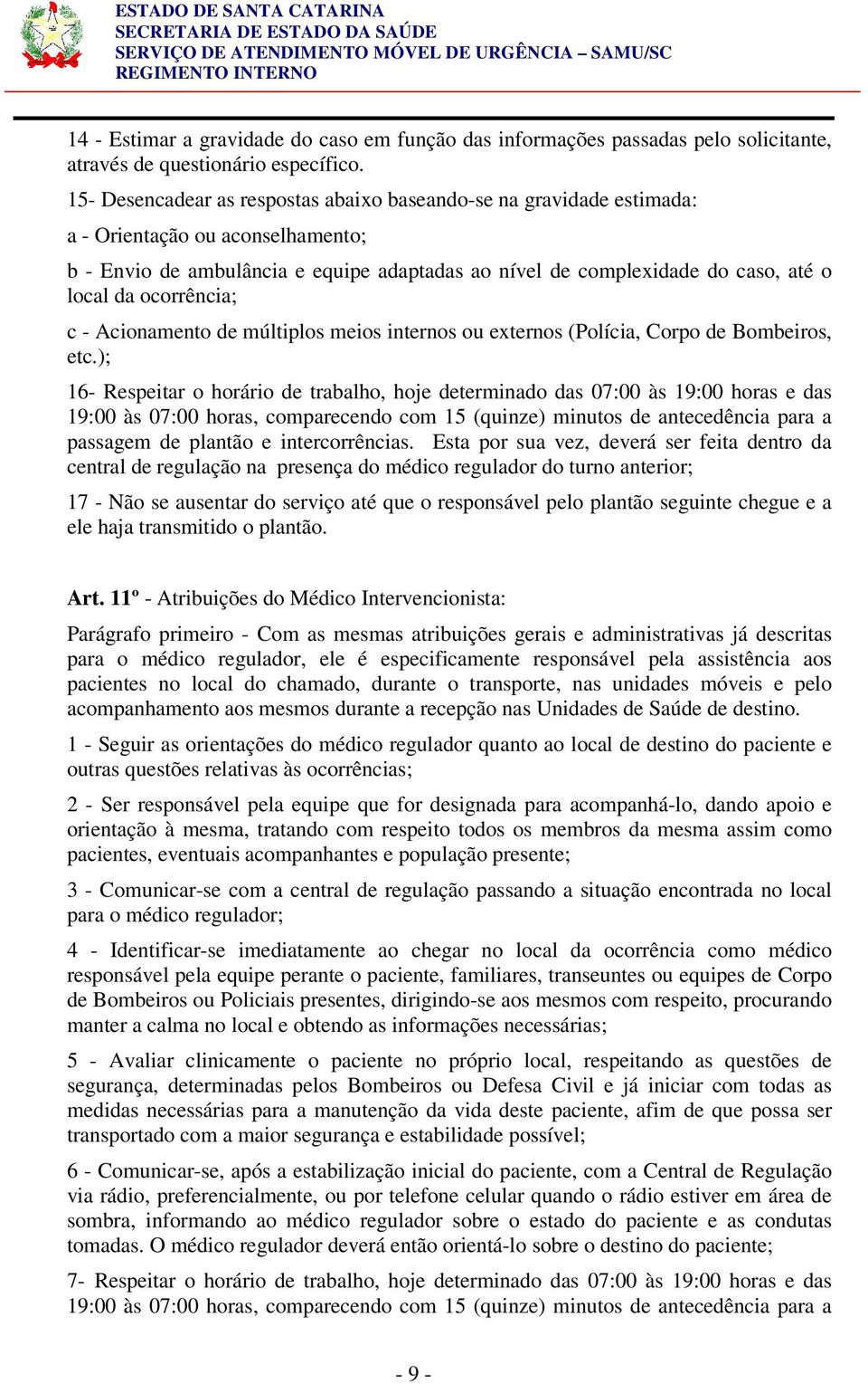 ocorrência; c - Acionamento de múltiplos meios internos ou externos (Polícia, Corpo de Bombeiros, etc.