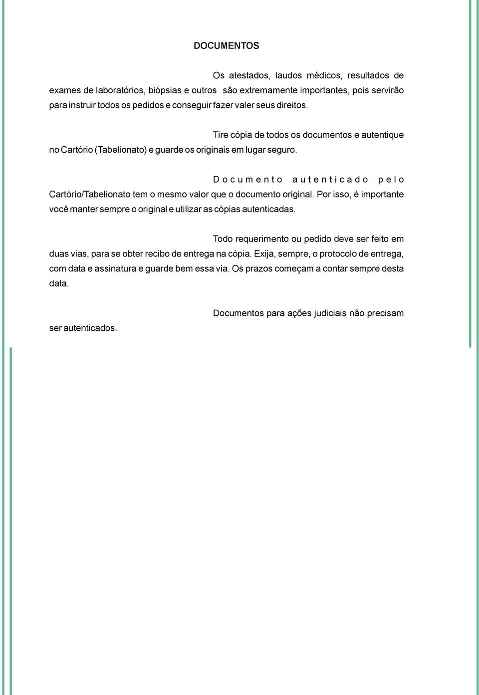 Tire cópia de todos os documentos e autentique Documento autenticado pelo Cartório/Tabelionato tem o mesmo valor que o documento original.