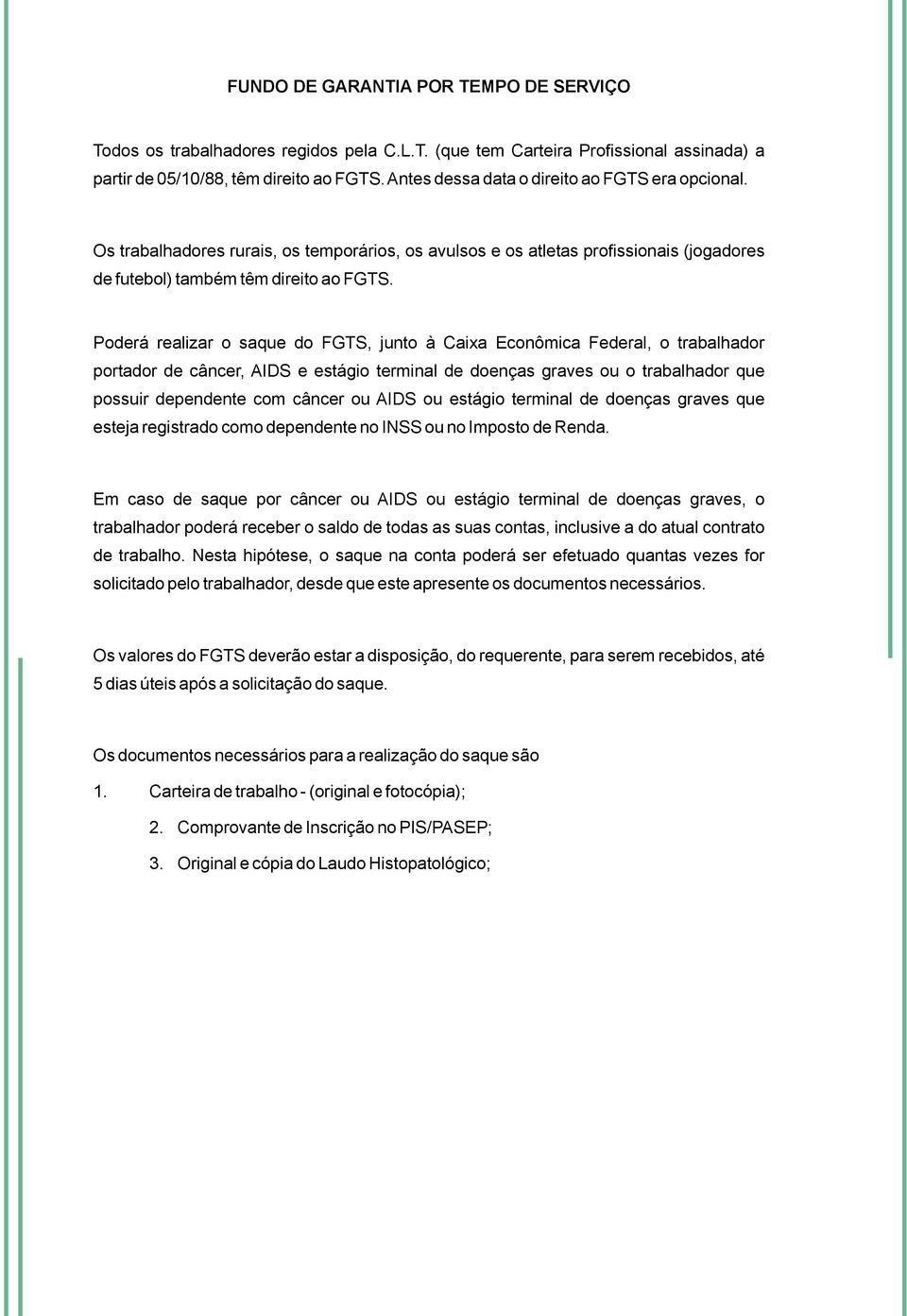 Poderá realizar o saque do FGTS, junto à Caixa Econômica Federal, o trabalhador portador de câncer, AIDS e estágio terminal de doenças graves ou o trabalhador que possuir dependente com câncer ou