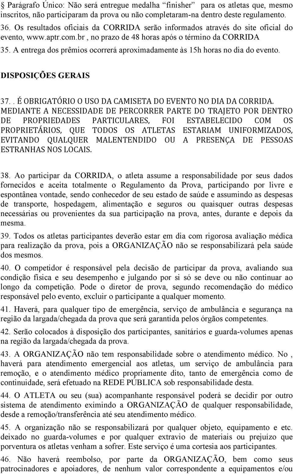 A entrega dos prêmios ocorrerá aproximadamente às 15h horas no dia do evento. DISPOSIÇÕES GERAIS 37.. É OBRIGATÓRIO O USO DA CAMISETA DO EVENTO NO DIA DA CORRIDA.