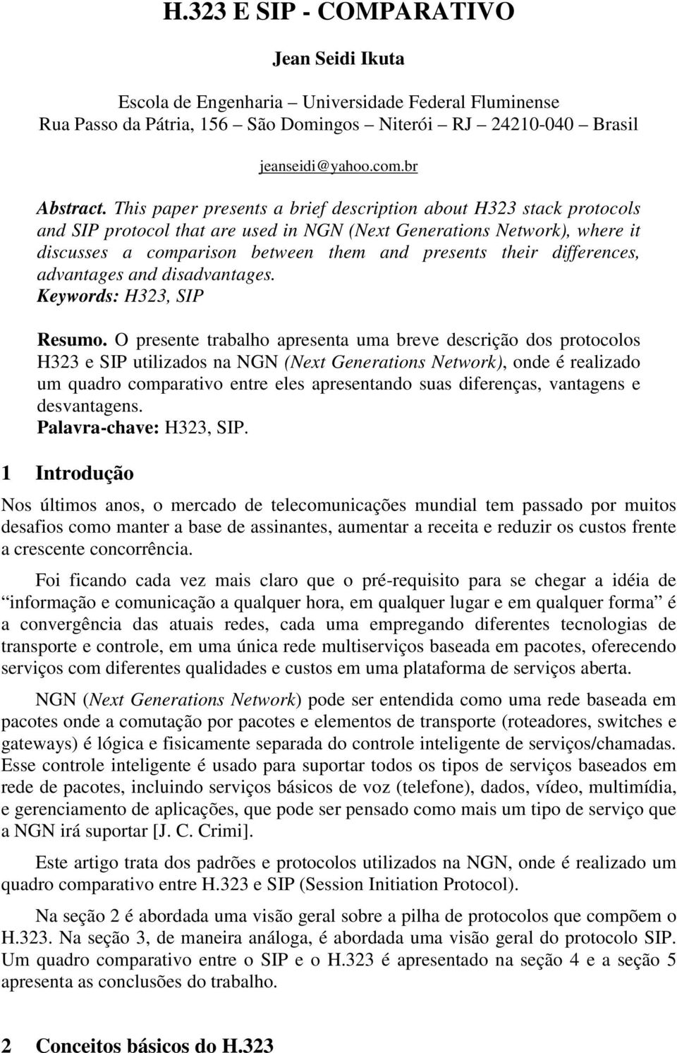 differences, advantages and disadvantages. Keywords: H323, SIP Resumo.