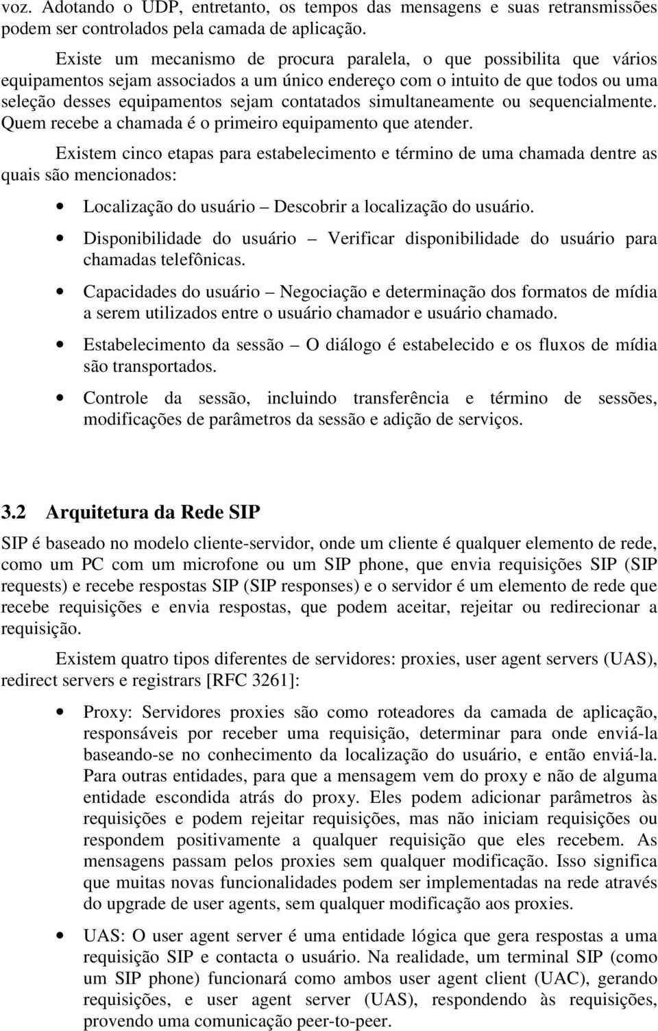 simultaneamente ou sequencialmente. Quem recebe a chamada é o primeiro equipamento que atender.