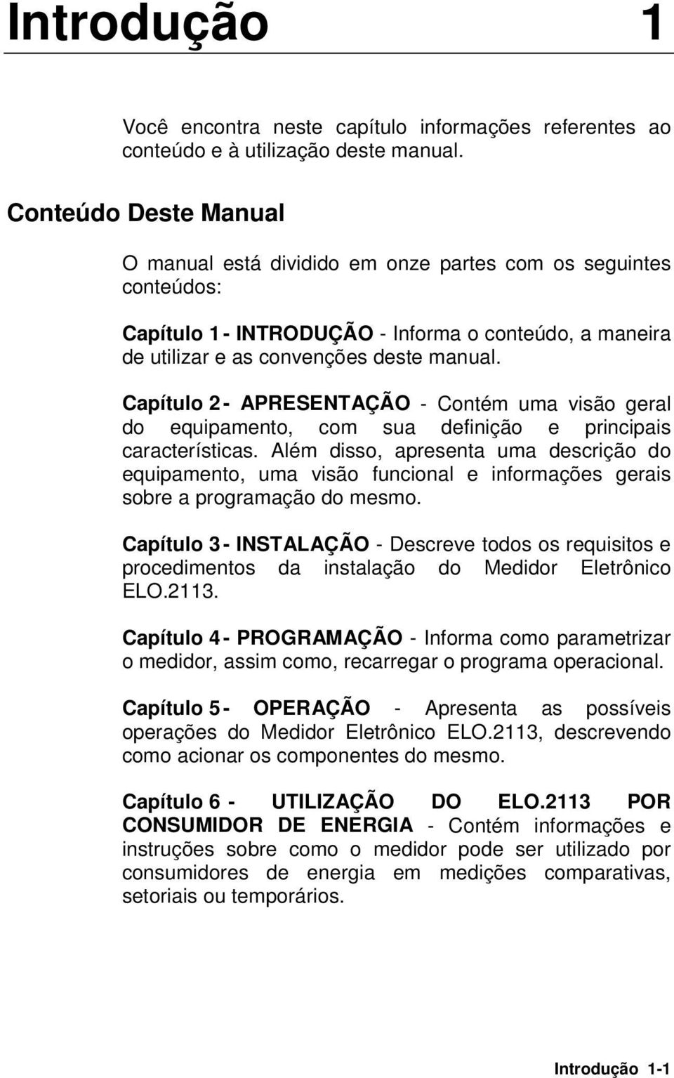 Capítulo 2 - APRESENTAÇÃO - Contém uma visão geral do equipamento, com sua definição e principais características.