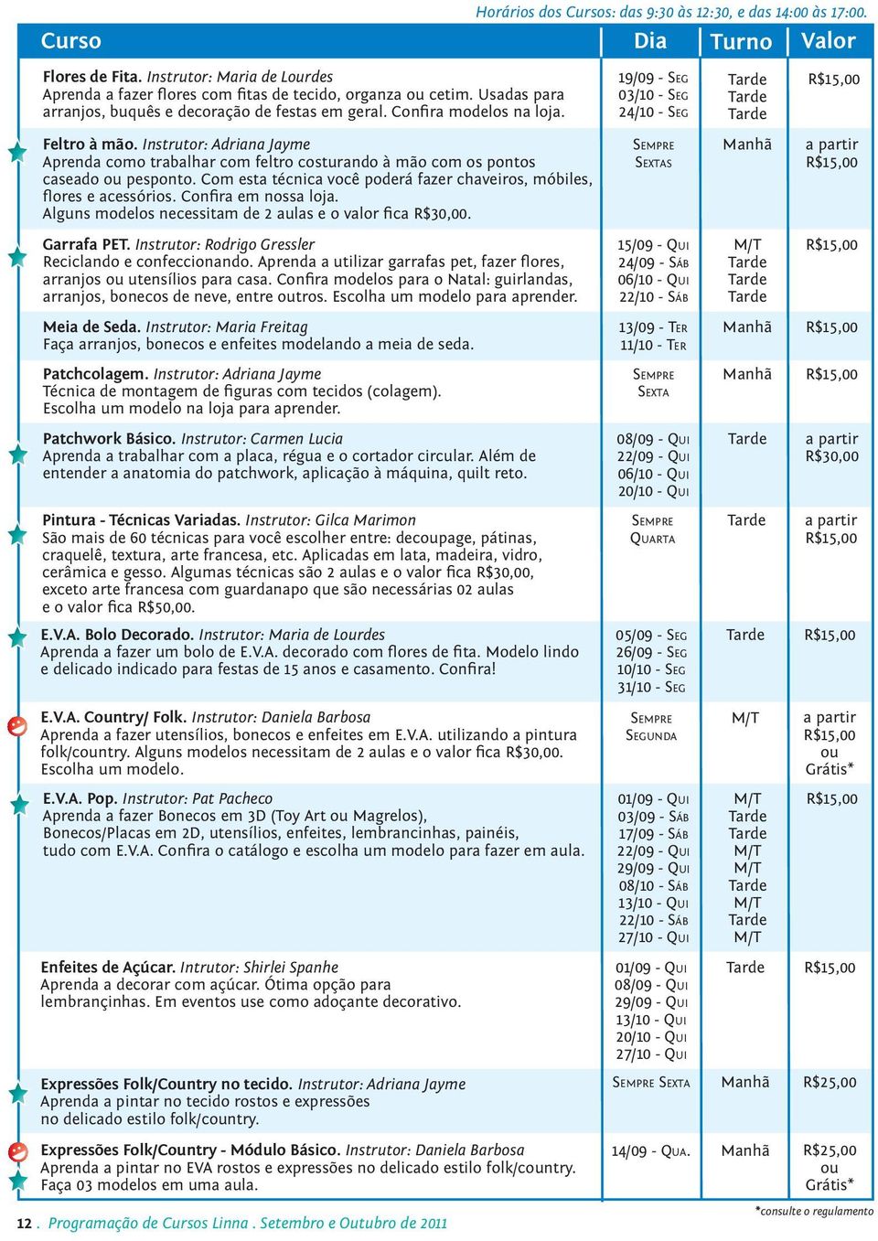 Com esta técnica você poderá fazer chaveiros, móbiles, flores e acessórios. Confira em nossa loja. Alguns modelos necessitam de 2 aulas e o valor fica. Sextas Garrafa PET.