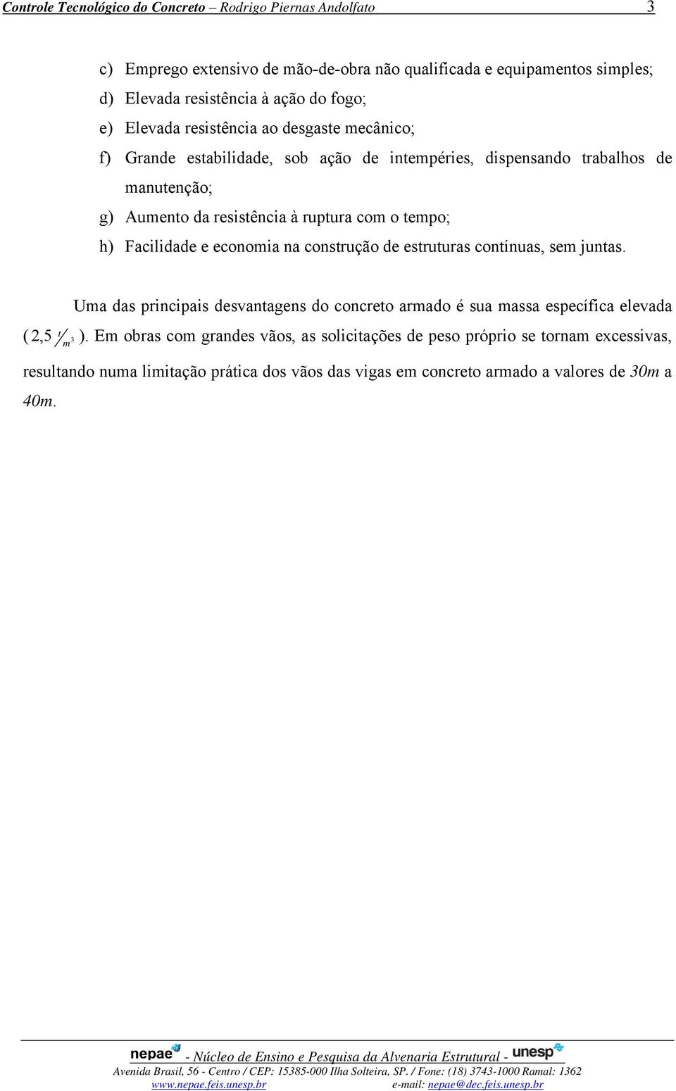 tempo; h) Facilidade e economia na construção de estruturas contínuas, sem juntas.