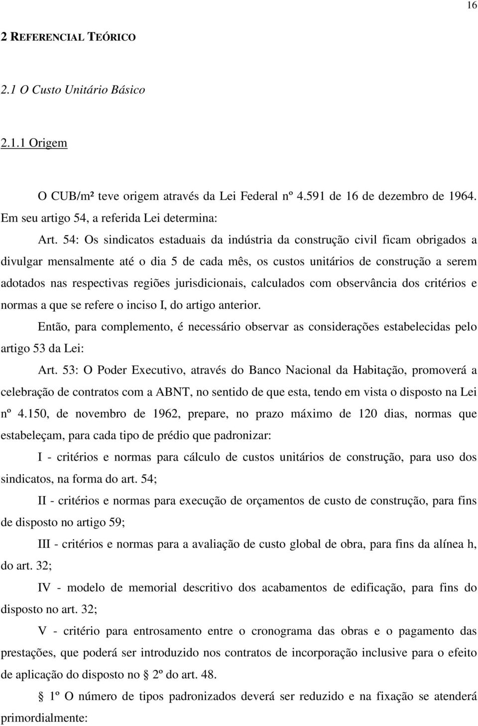 jurisdicionais, calculados com observância dos critérios e normas a que se refere o inciso I, do artigo anterior.