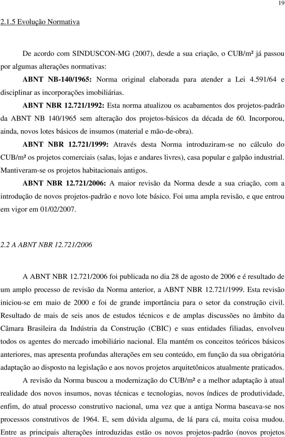 721/1992: Esta norma atualizou os acabamentos dos projetos-padrão da ABNT NB 140/1965 sem alteração dos projetos-básicos da década de 60.