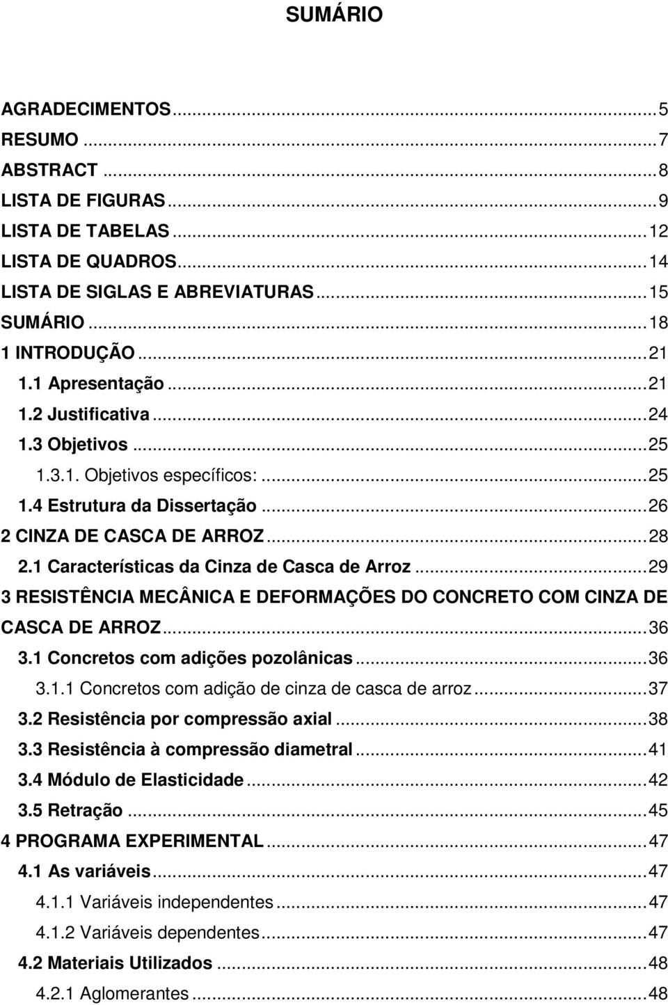 ..29 3 RESISTÊNCIA MECÂNICA E DEFORMAÇÕES DO CONCRETO COM CINZA DE CASCA DE ARROZ...36 3.1 Concretos com adições pozolânicas...36 3.1.1 Concretos com adição de cinza de casca de arroz...37 3.