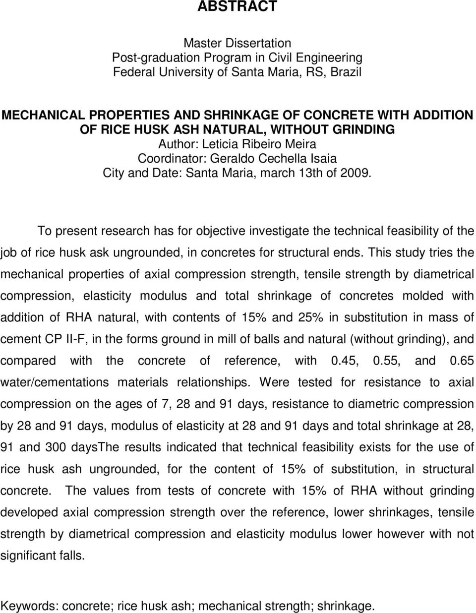 To present research has for objective investigate the technical feasibility of the job of rice husk ask ungrounded, in concretes for structural ends.