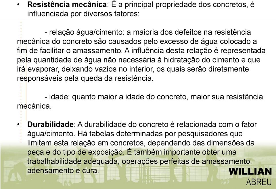 A influência desta relação é representada pela quantidade de água não necessária à hidratação do cimento e que irá evaporar, deixando vazios no interior, os quais serão diretamente responsáveis pela