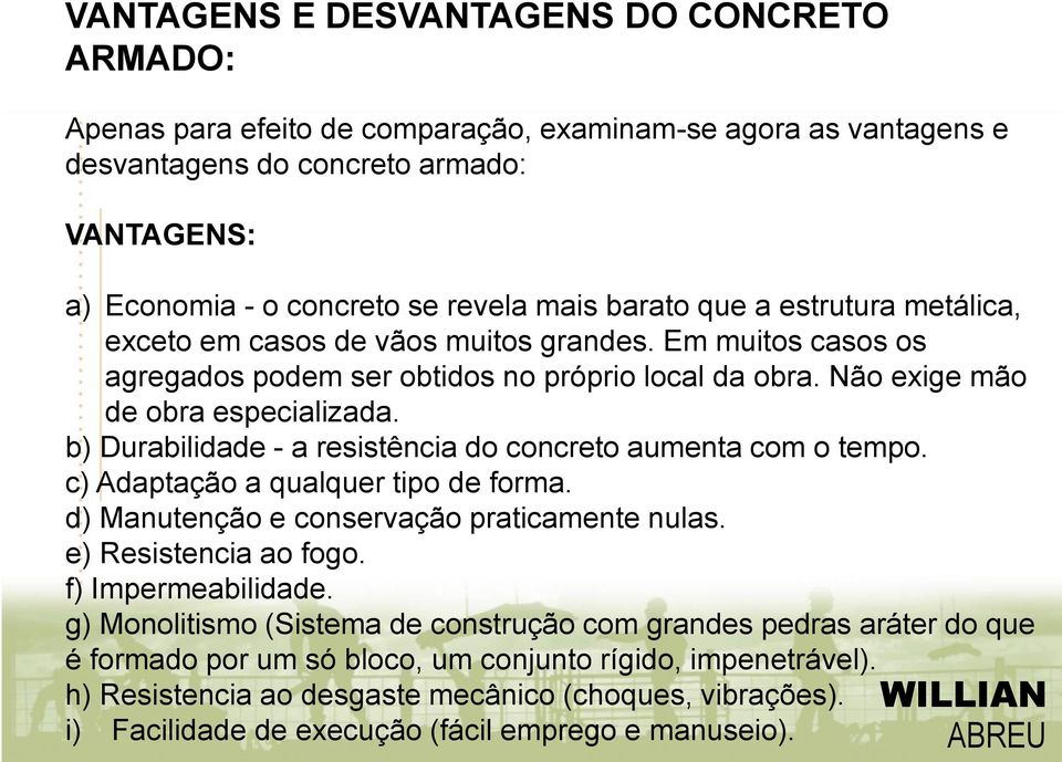 b) Durabilidade - a resistência do concreto aumenta com o tempo. c) Adaptação a qualquer tipo de forma. d) Manutenção e conservação praticamente nulas. e) Resistencia ao fogo. f) Impermeabilidade.