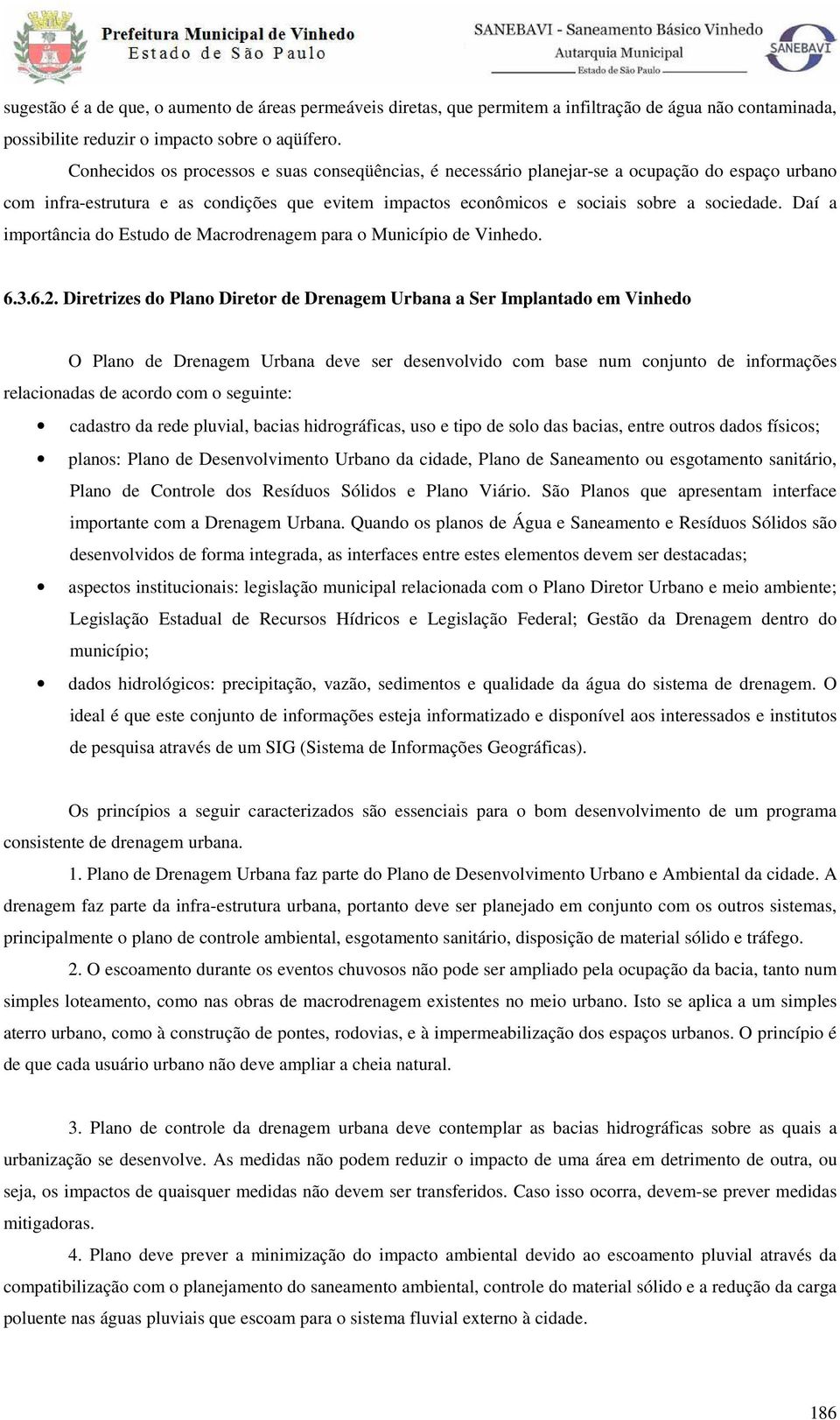 Daí a importância do Estudo de Macrodrenagem para o Município de Vinhedo. 6.3.6.2.