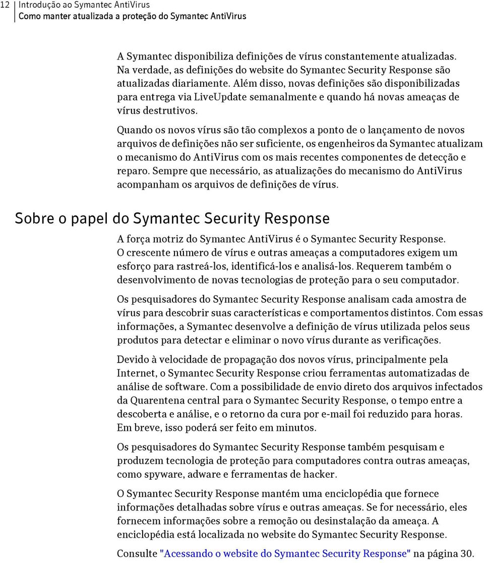 Além disso, novas definições são disponibilizadas para entrega via LiveUpdate semanalmente e quando há novas ameaças de vírus destrutivos.