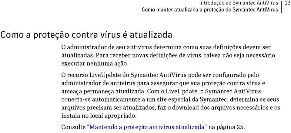 O recurso LiveUpdate do Symantec AntiVirus pode ser configurado pelo administrador de antivírus para assegurar que sua proteção contra vírus e ameaça permaneça atualizada.